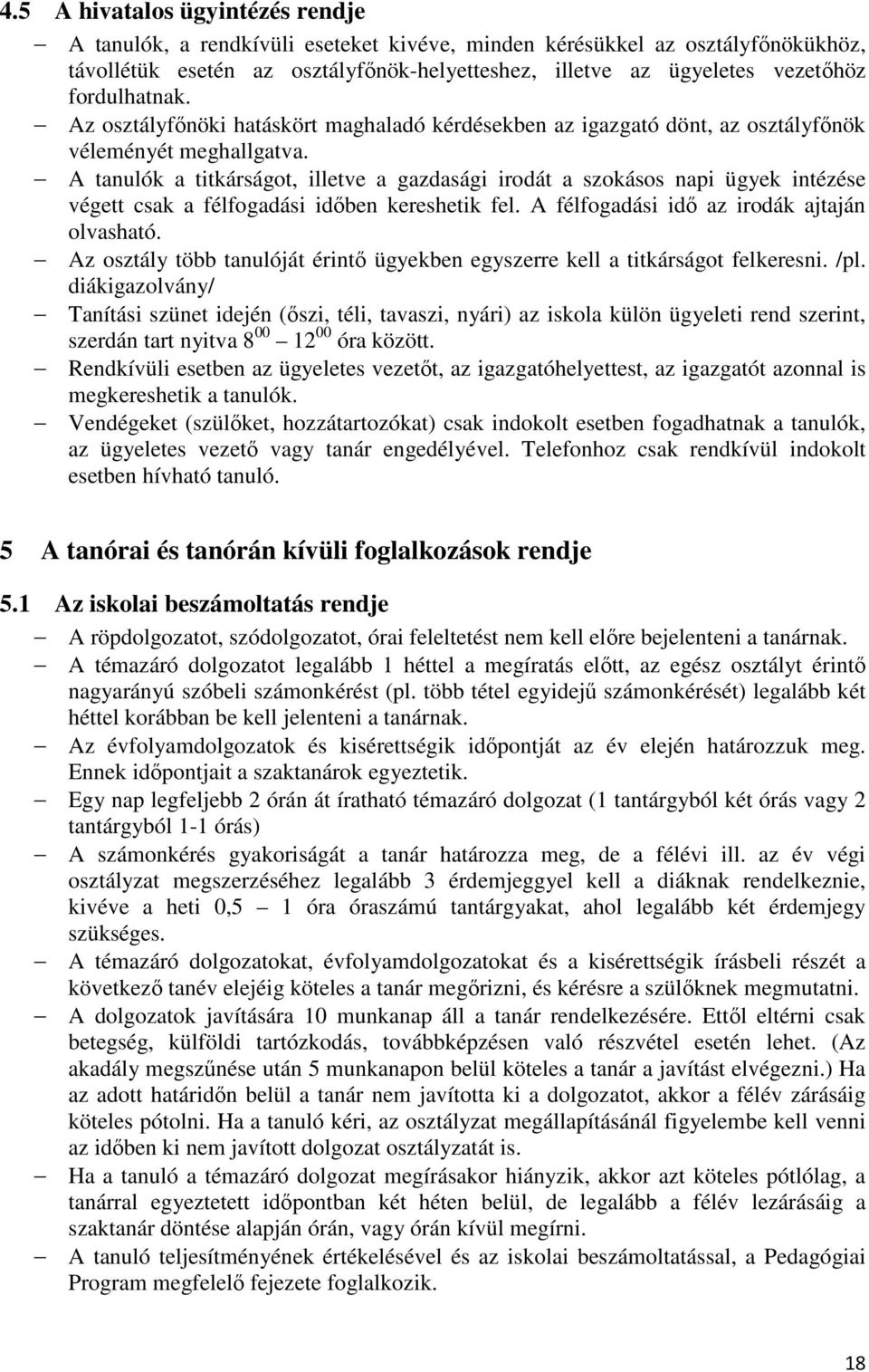 A tanulók a titkárságot, illetve a gazdasági irodát a szokásos napi ügyek intézése végett csak a félfogadási időben kereshetik fel. A félfogadási idő az irodák ajtaján olvasható.