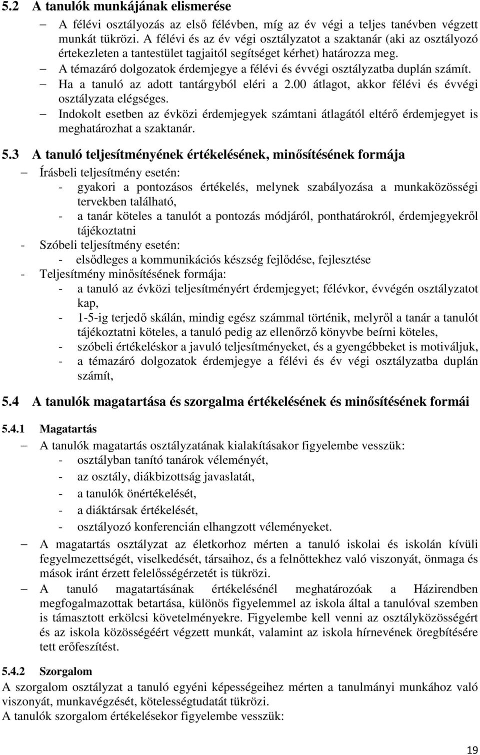 A témazáró dolgozatok érdemjegye a félévi és évvégi osztályzatba duplán számít. Ha a tanuló az adott tantárgyból eléri a 2.00 átlagot, akkor félévi és évvégi osztályzata elégséges.