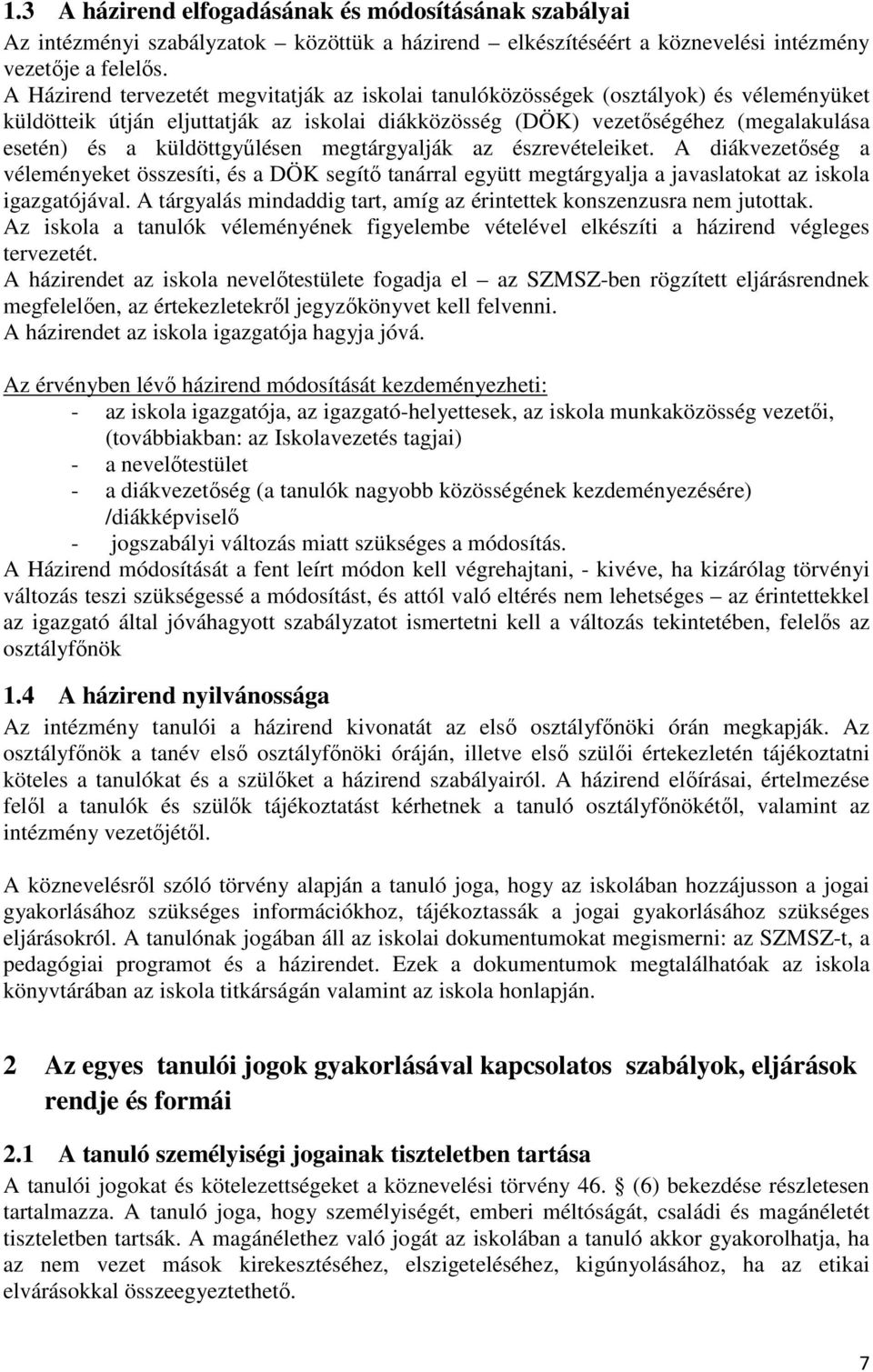 küldöttgyűlésen megtárgyalják az észrevételeiket. A diákvezetőség a véleményeket összesíti, és a DÖK segítő tanárral együtt megtárgyalja a javaslatokat az iskola igazgatójával.