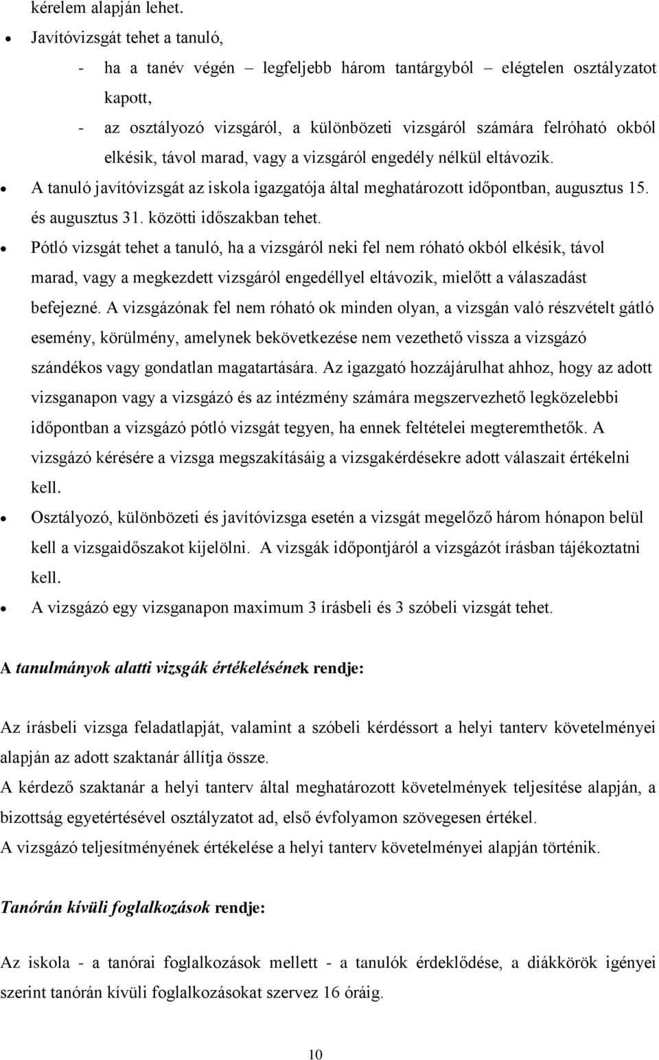 marad, vagy a vizsgáról engedély nélkül eltávozik. A tanuló javítóvizsgát az iskola igazgatója által meghatározott időpontban, augusztus 15. és augusztus 31. közötti időszakban tehet.