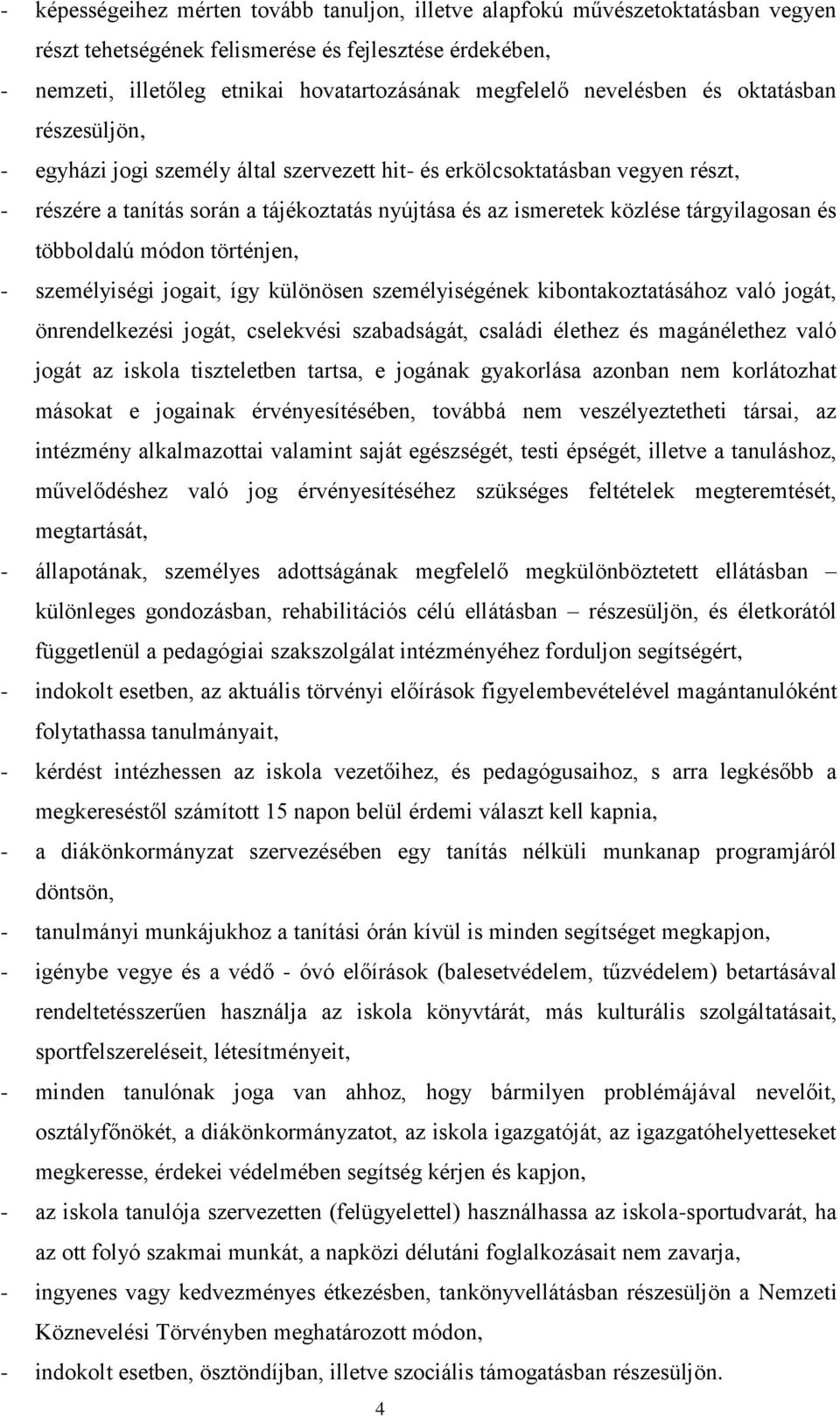 tárgyilagosan és többoldalú módon történjen, - személyiségi jogait, így különösen személyiségének kibontakoztatásához való jogát, önrendelkezési jogát, cselekvési szabadságát, családi élethez és