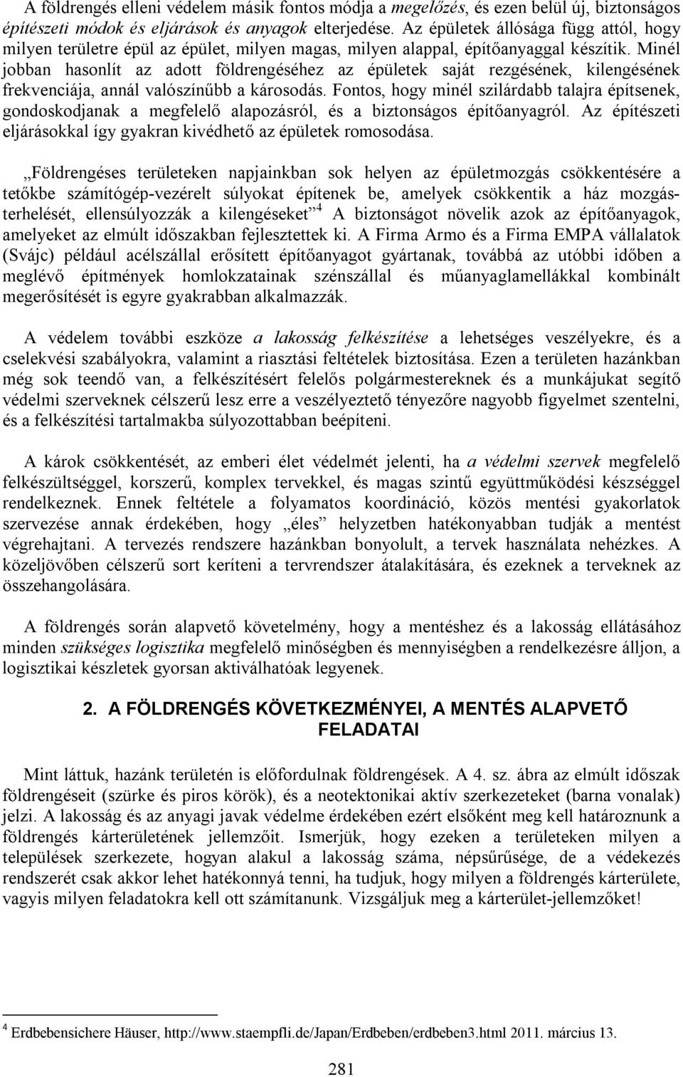 Minél jobban hasonlít az adott földrengéséhez az épületek saját rezgésének, kilengésének frekvenciája, annál valószínűbb a károsodás.