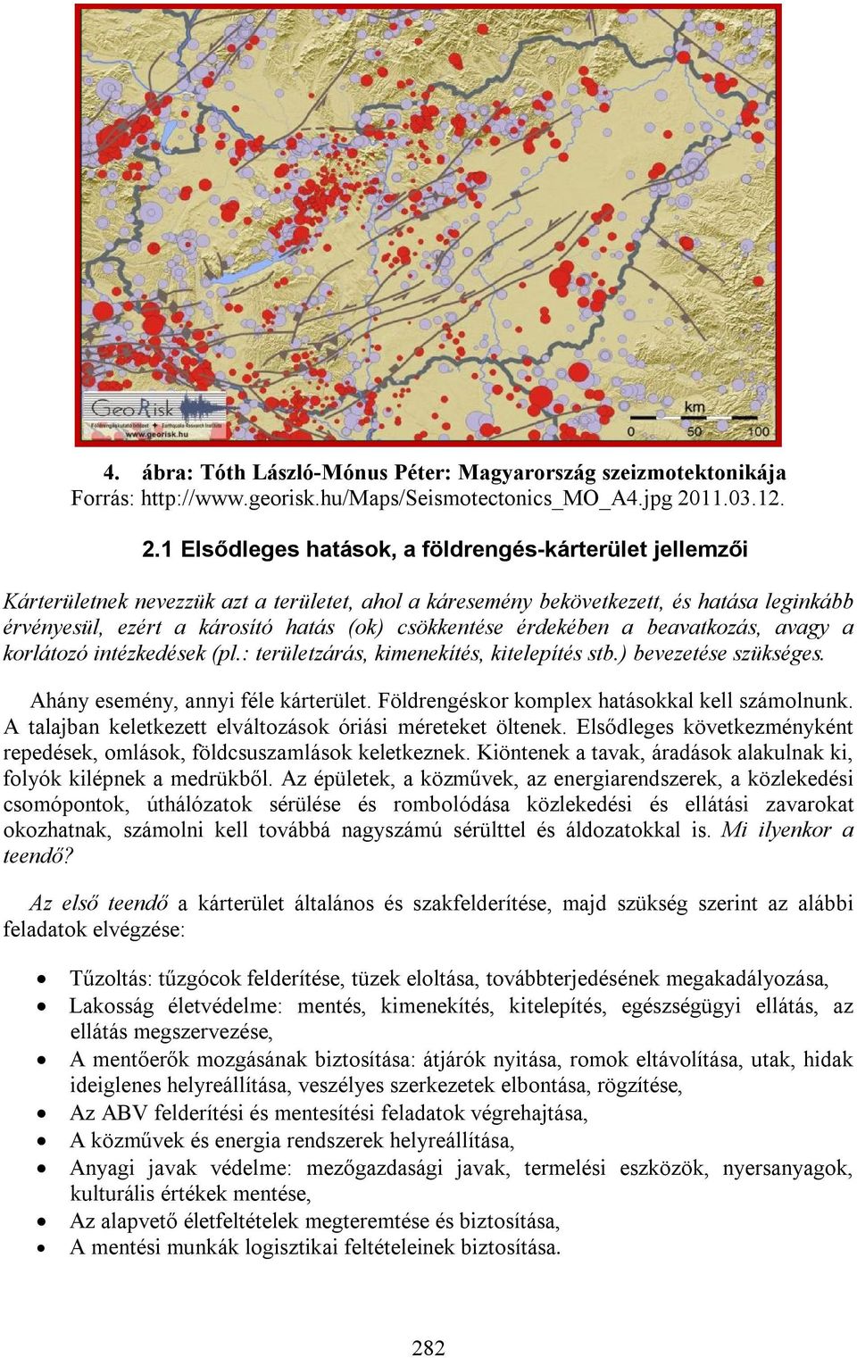 1 Elsődleges hatások, a földrengés-kárterület jellemzői Kárterületnek nevezzük azt a területet, ahol a káresemény bekövetkezett, és hatása leginkább érvényesül, ezért a károsító hatás (ok)