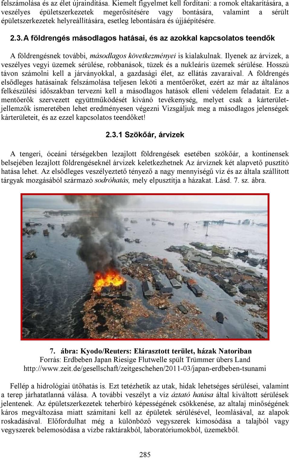 újjáépítésére. 2.3. A földrengés másodlagos hatásai, és az azokkal kapcsolatos teendők A földrengésnek további, másodlagos következményei is kialakulnak.