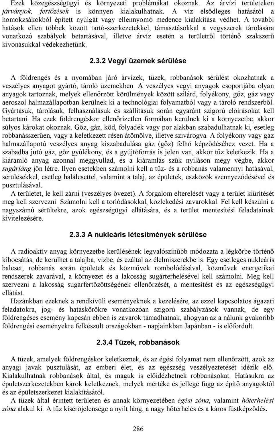 A további hatások ellen többek között tartó-szerkezetekkel, támasztásokkal a vegyszerek tárolására vonatkozó szabályok betartásával, illetve árvíz esetén a területről történő szakszerű kivonásukkal