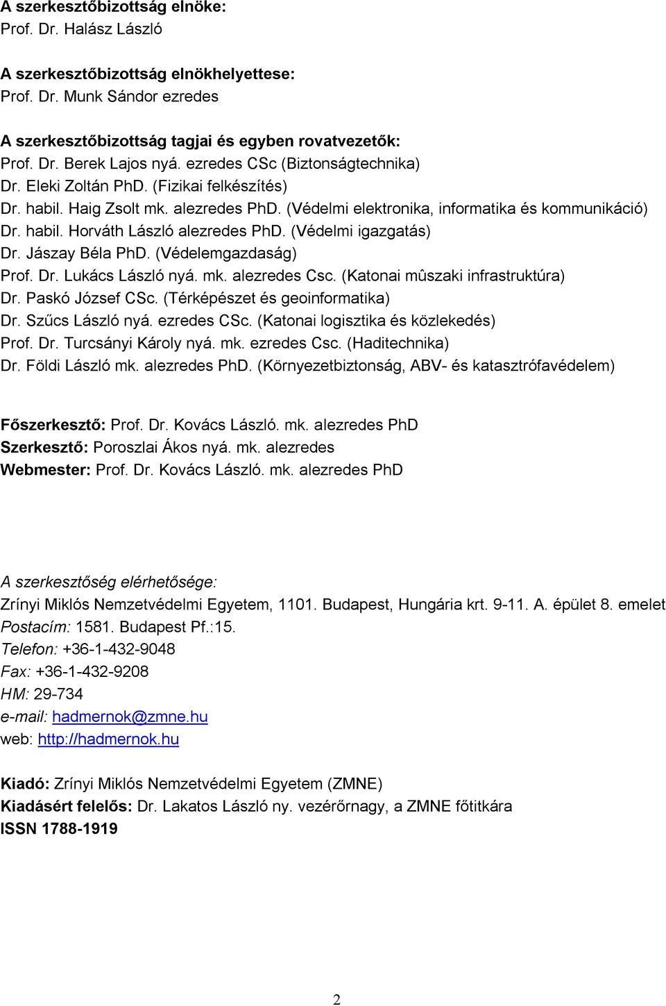 (Védelmi igazgatás) Dr. Jászay Béla PhD. (Védelemgazdaság) Prof. Dr. Lukács László nyá. mk. alezredes Csc. (Katonai mûszaki infrastruktúra) Dr. Paskó József CSc. (Térképészet és geoinformatika) Dr.