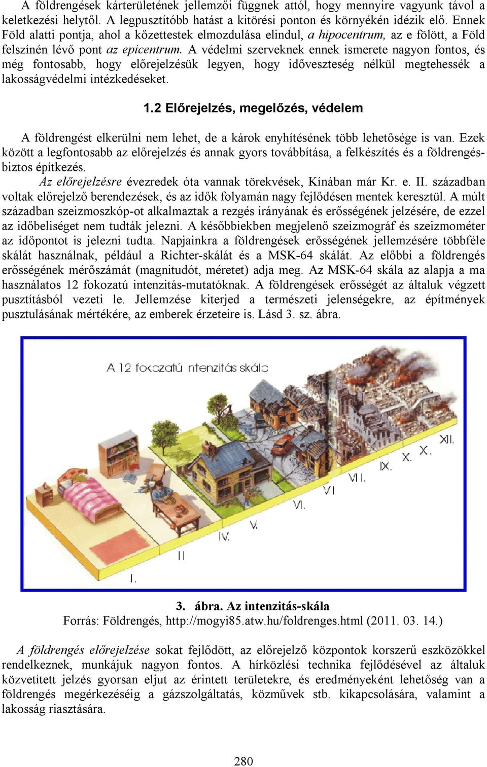 A védelmi szerveknek ennek ismerete nagyon fontos, és még fontosabb, hogy előrejelzésük legyen, hogy időveszteség nélkül megtehessék a lakosságvédelmi intézkedéseket. 1.