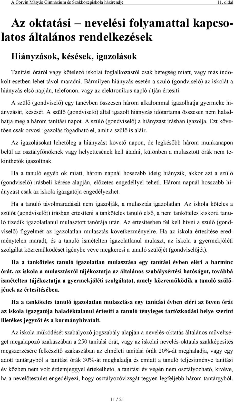 A szülő (gondviselő) egy tanévben összesen három alkalommal igazolhatja gyermeke hiányzását, késését.