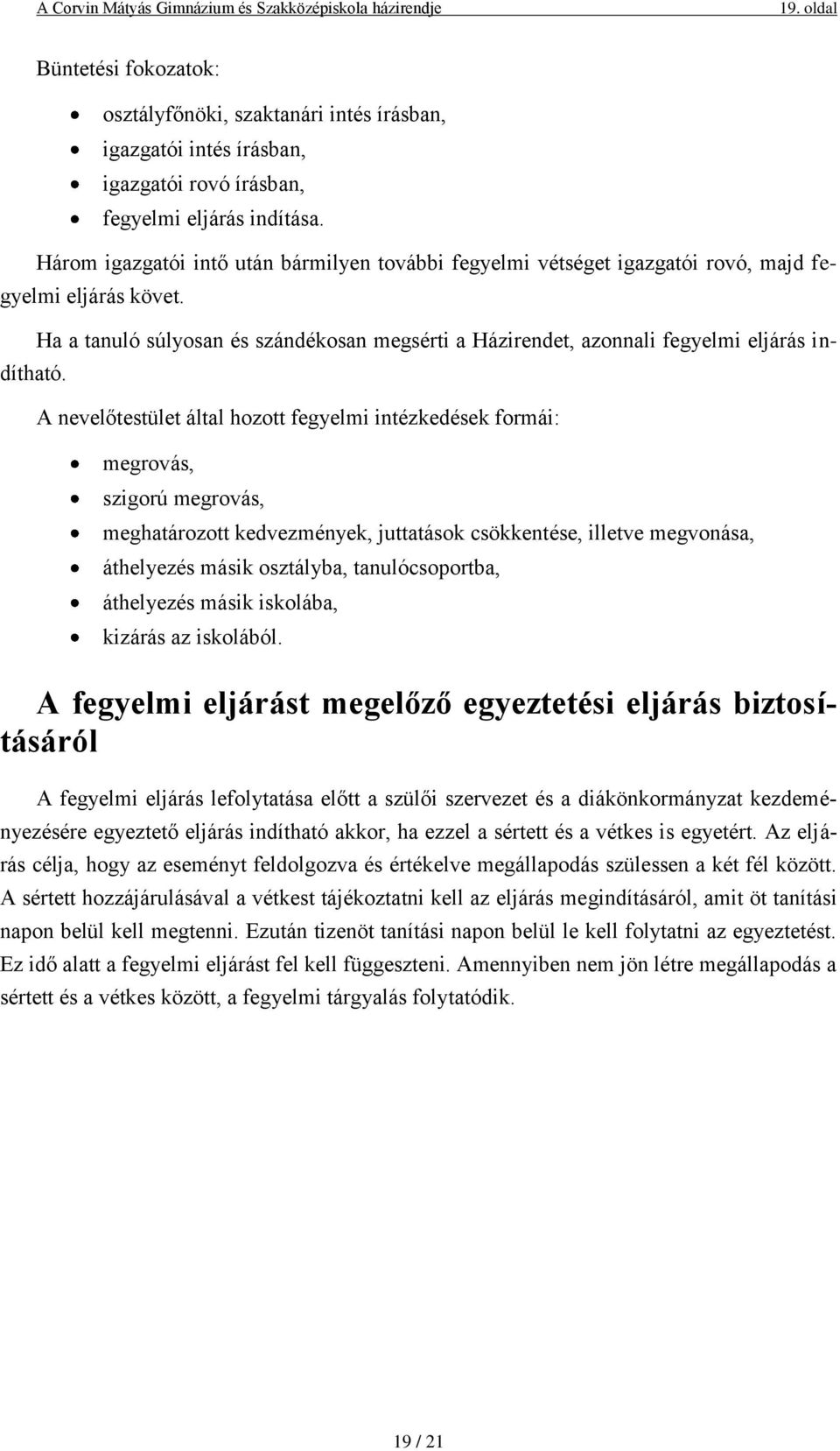 Ha a tanuló súlyosan és szándékosan megsérti a Házirendet, azonnali fegyelmi eljárás indítható.