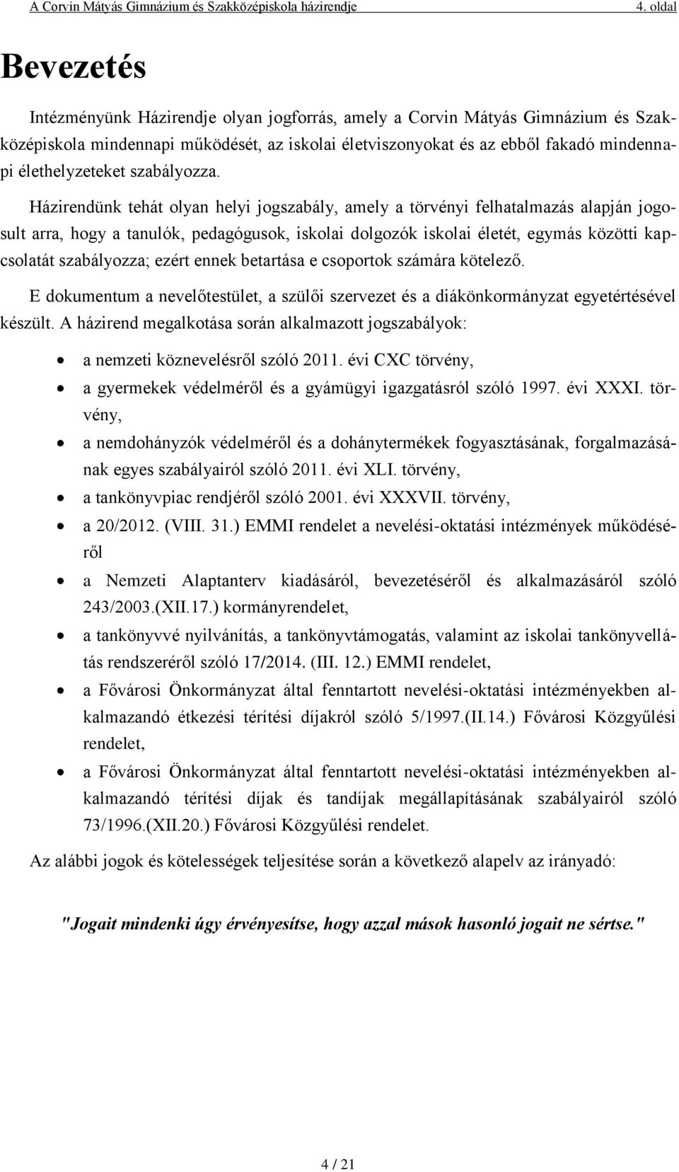 Házirendünk tehát olyan helyi jogszabály, amely a törvényi felhatalmazás alapján jogosult arra, hogy a tanulók, pedagógusok, iskolai dolgozók iskolai életét, egymás közötti kapcsolatát szabályozza;