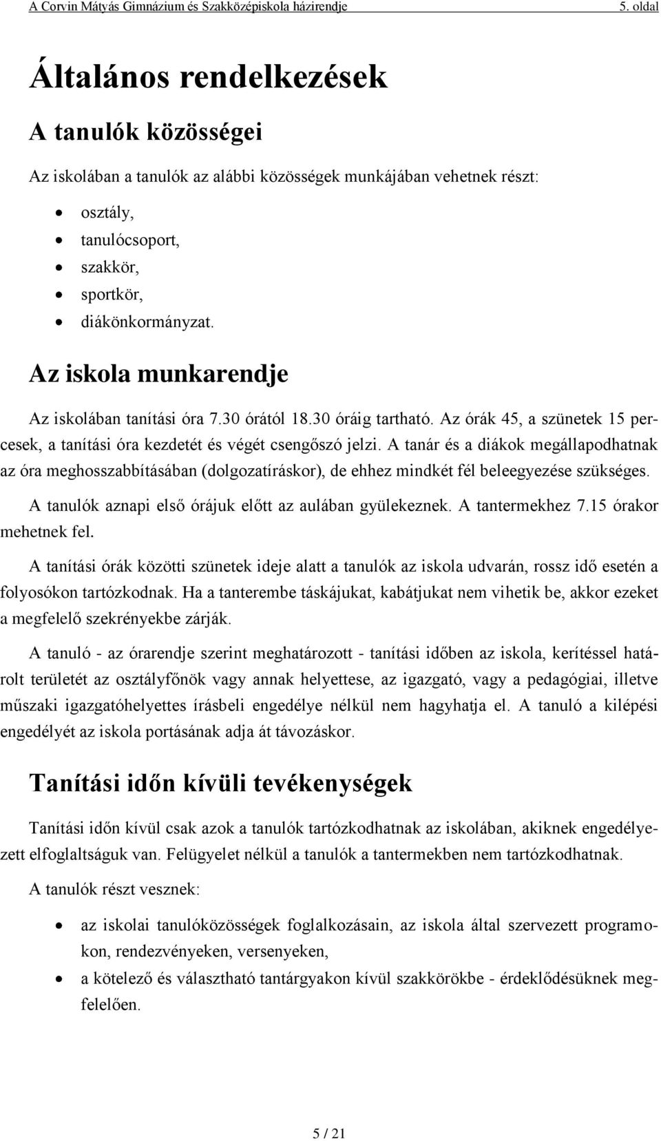 A tanár és a diákok megállapodhatnak az óra meghosszabbításában (dolgozatíráskor), de ehhez mindkét fél beleegyezése szükséges. A tanulók aznapi első órájuk előtt az aulában gyülekeznek.