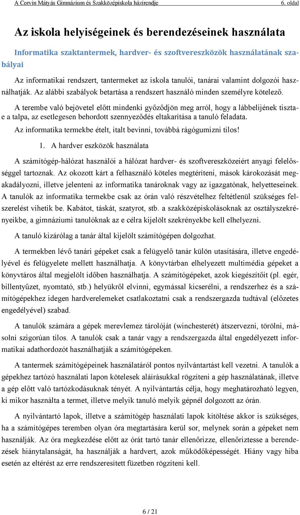 A terembe való bejövetel előtt mindenki győződjön meg arról, hogy a lábbelijének tisztae a talpa, az esetlegesen behordott szennyeződés eltakarítása a tanuló feladata.