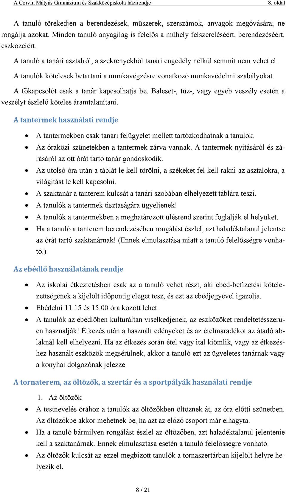 A főkapcsolót csak a tanár kapcsolhatja be. Baleset-, tűz-, vagy egyéb veszély esetén a veszélyt észlelő köteles áramtalanítani.