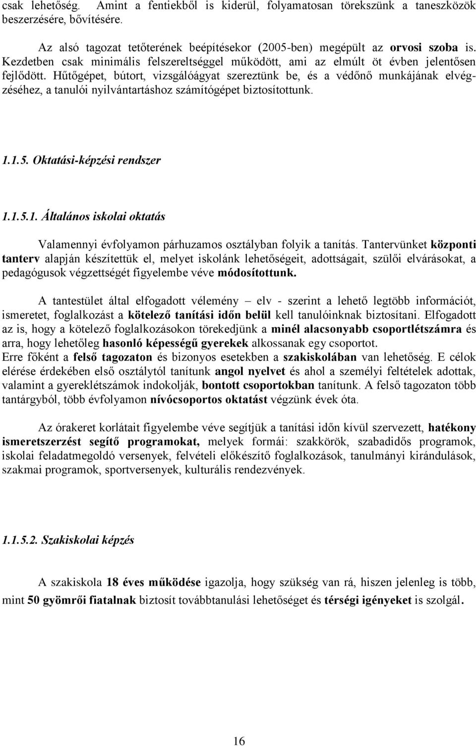 Hűtőgépet, bútort, vizsgálóágyat szereztünk be, és a védőnő munkájának elvégzéséhez, a tanulói nyilvántartáshoz számítógépet biztosítottunk. 1.