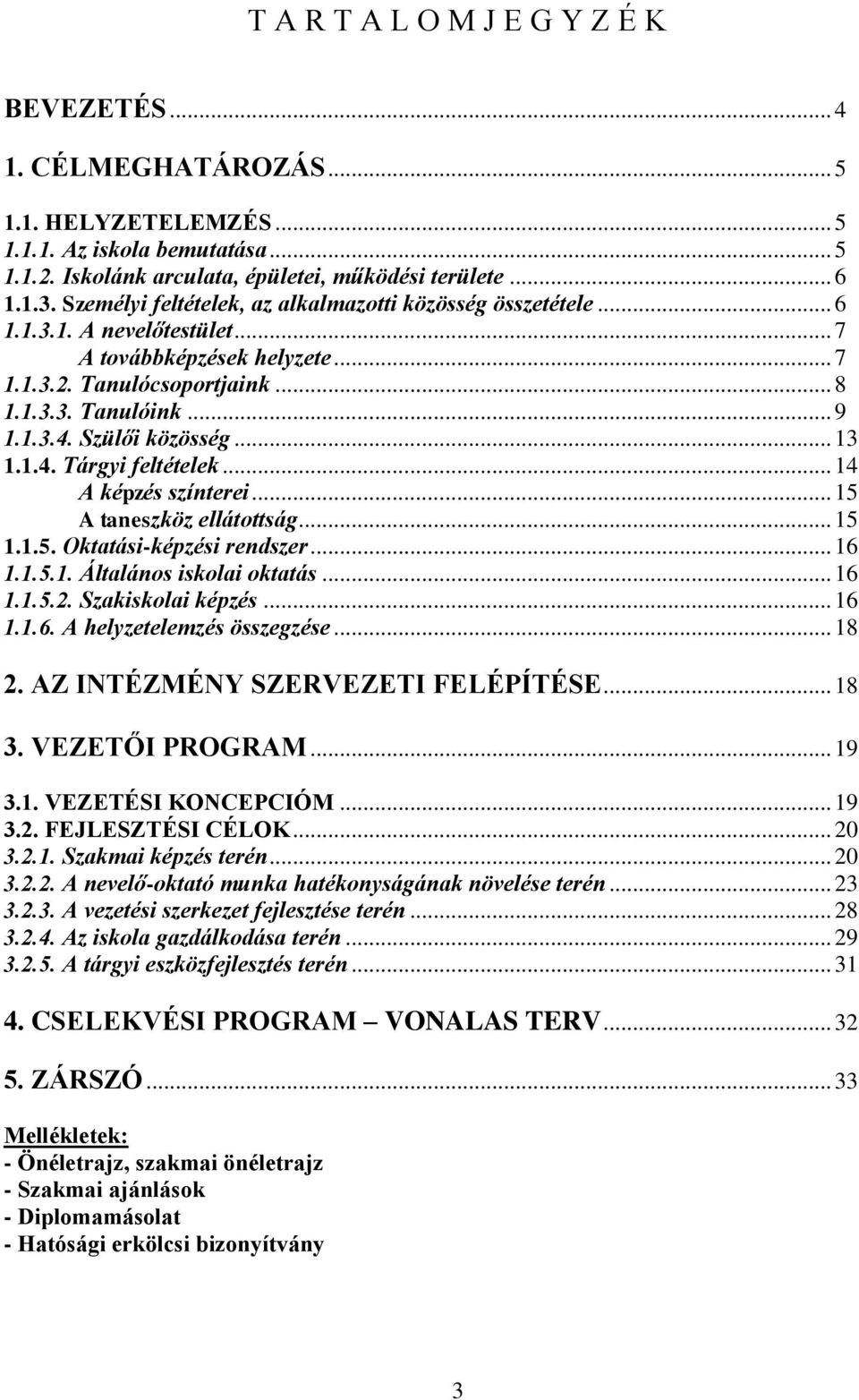 Szülői közösség... 13 1.1.4. Tárgyi feltételek... 14 A képzés színterei... 15 A taneszköz ellátottság... 15 1.1.5. Oktatási-képzési rendszer... 16 1.1.5.1. Általános iskolai oktatás... 16 1.1.5.2.