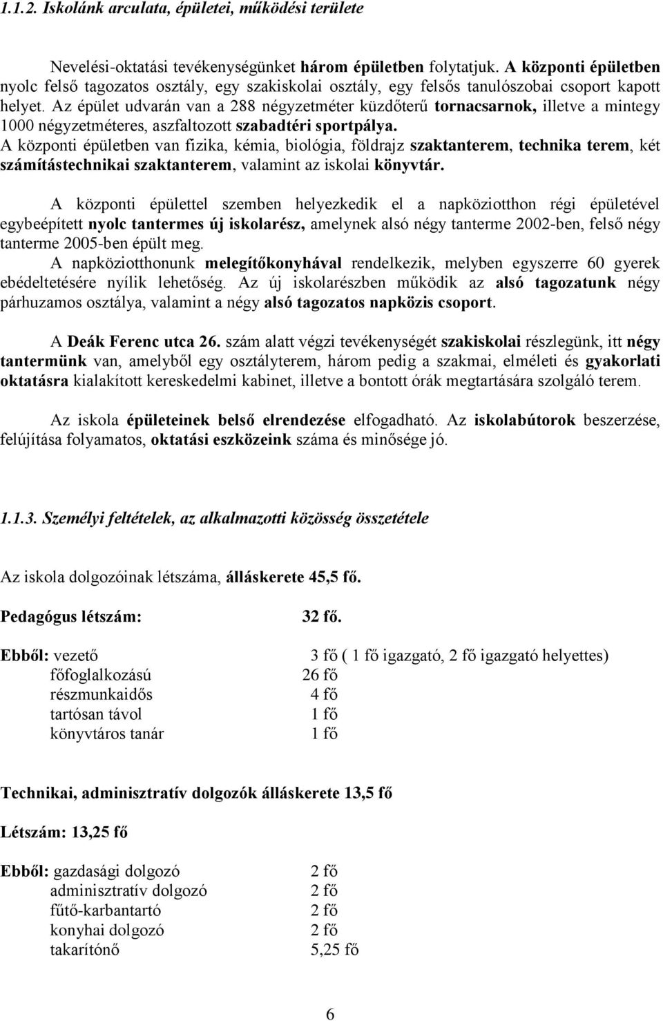 Az épület udvarán van a 288 négyzetméter küzdőterű tornacsarnok, illetve a mintegy 1000 négyzetméteres, aszfaltozott szabadtéri sportpálya.