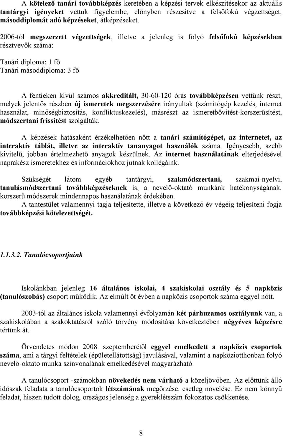 2006-tól megszerzett végzettségek, illetve a jelenleg is folyó felsőfokú képzésekben résztvevők száma: Tanári diploma: 1 fő Tanári másoddiploma: 3 fő A fentieken kívül számos akkreditált, 30-60-120