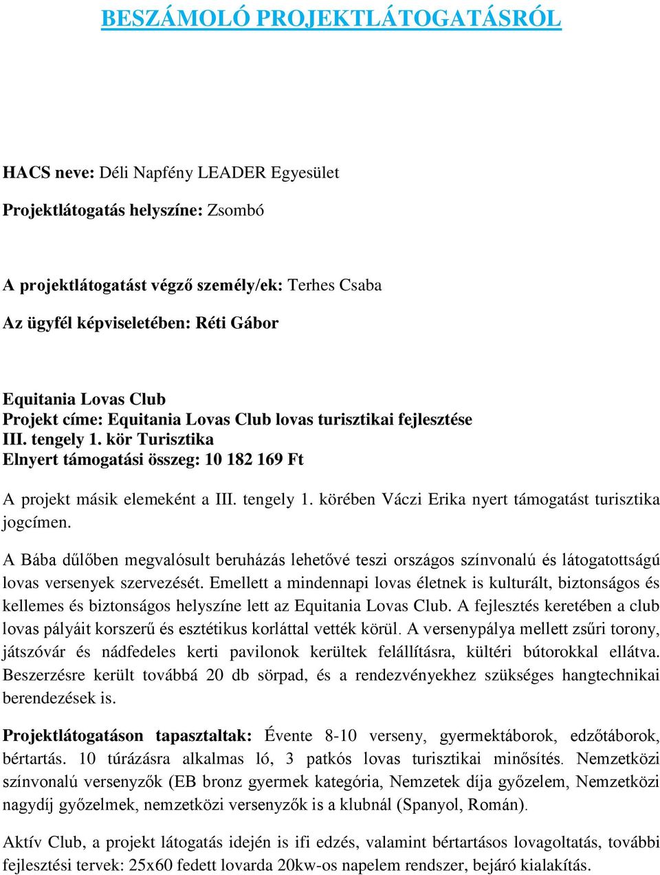 tengely 1. körében Váczi Erika nyert támogatást turisztika jogcímen. A Bába dűlőben megvalósult beruházás lehetővé teszi országos színvonalú és látogatottságú lovas versenyek szervezését.