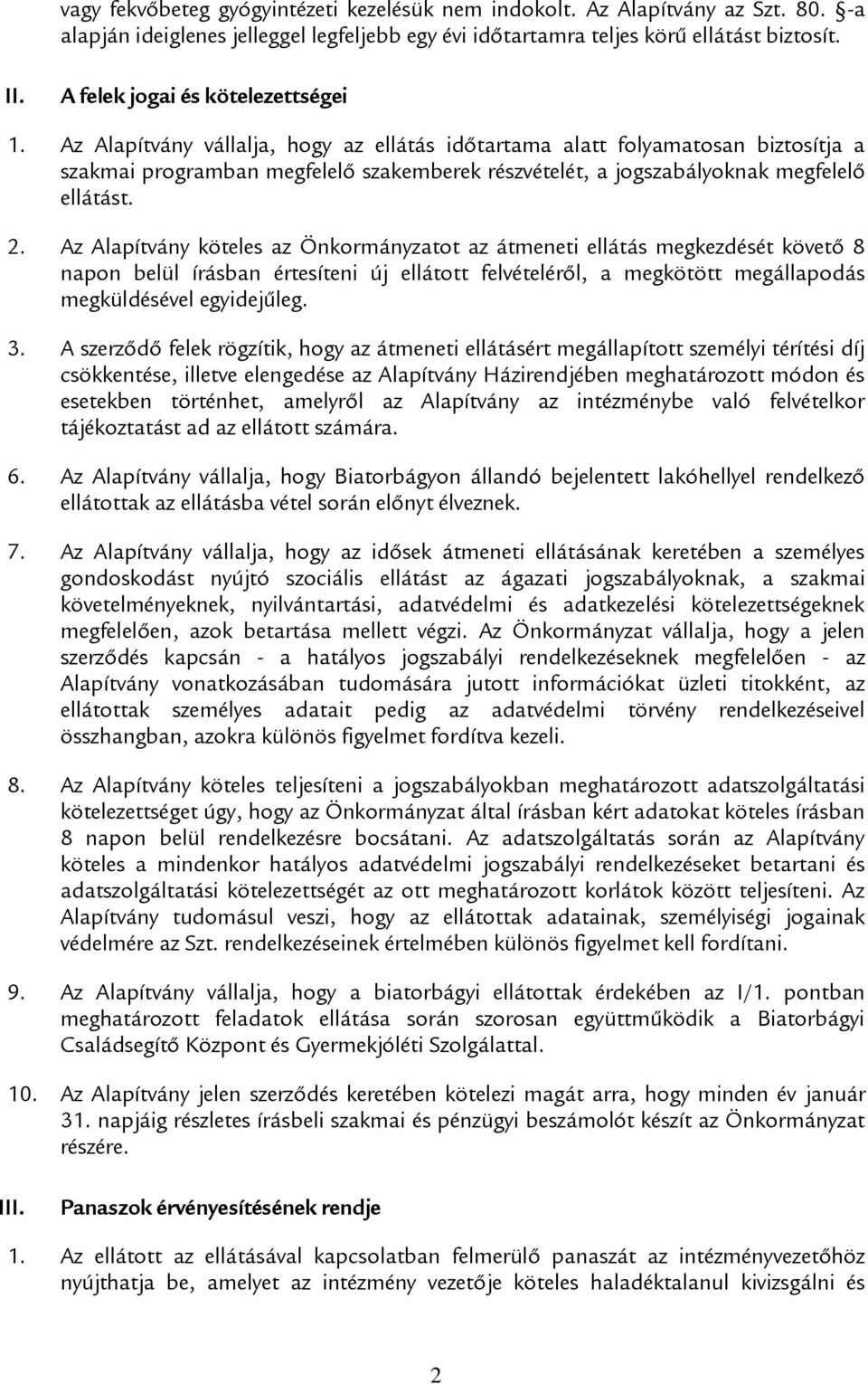 Az Alapítvány vállalja, hogy az ellátás időtartama alatt folyamatosan biztosítja a szakmai programban megfelelő szakemberek részvételét, a jogszabályoknak megfelelő ellátást. 2.