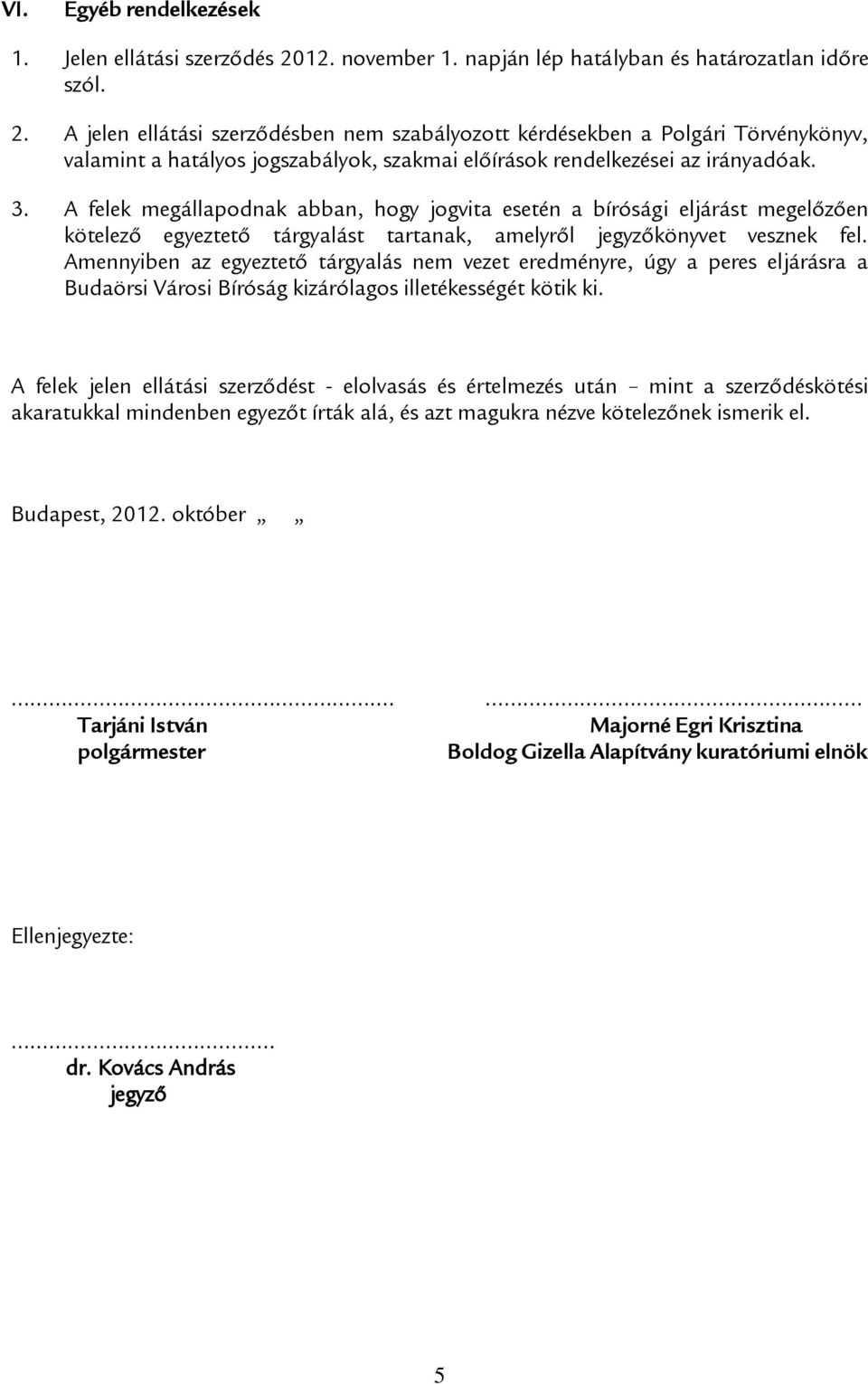 A jelen ellátási szerződésben nem szabályozott kérdésekben a Polgári Törvénykönyv, valamint a hatályos jogszabályok, szakmai előírások rendelkezései az irányadóak. 3.