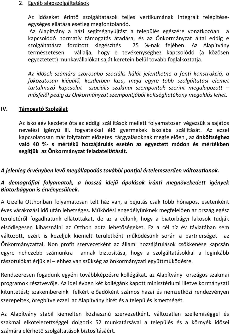 Az Alapítvány természetesen vállalja, hogy e tevékenységhez kapcsolódó (a közösen egyeztetett) munkavállalókat saját keretein belül tovább foglalkoztatja.