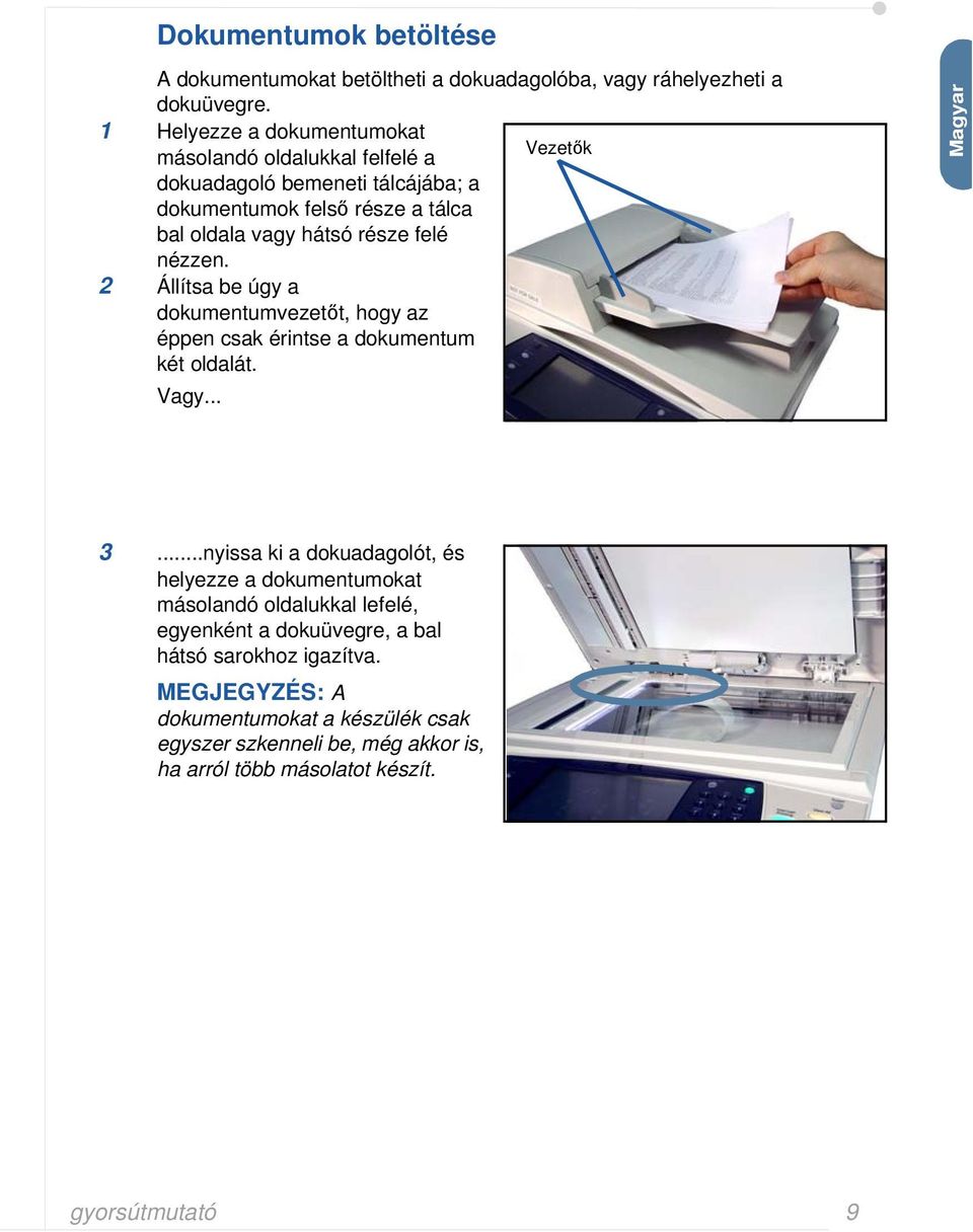felé nézzen. 2 Állítsa be úgy a dokumentumvezetőt, hogy az éppen csak érintse a dokumentum két oldalát. Vagy... Magyar 3.
