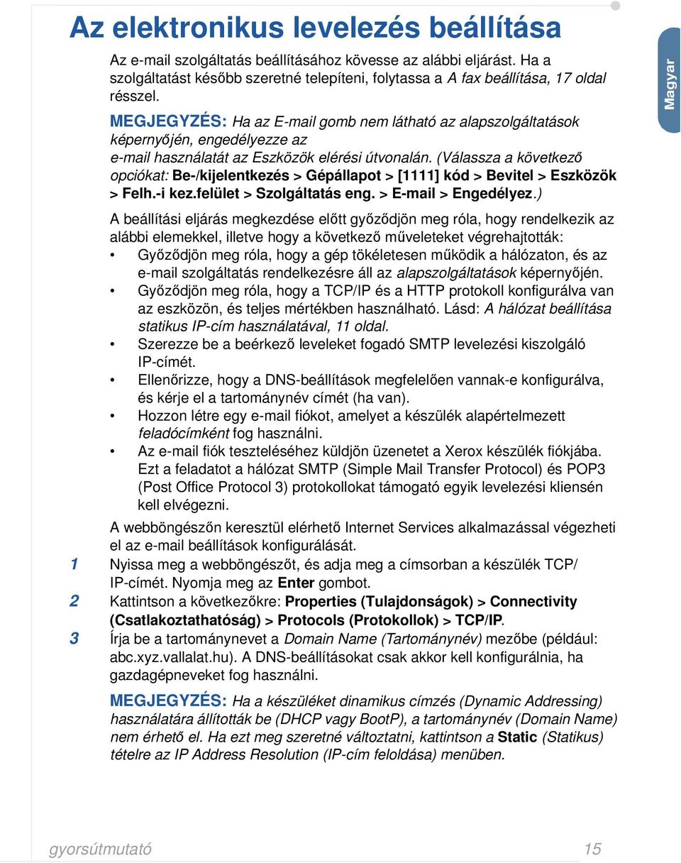 (Válassza a következő opciókat: Be-/kijelentkezés > Gépállapot > [1111] kód > Bevitel > Eszközök > Felh.-i kez.felület > Szolgáltatás eng. > E-mail > Engedélyez.