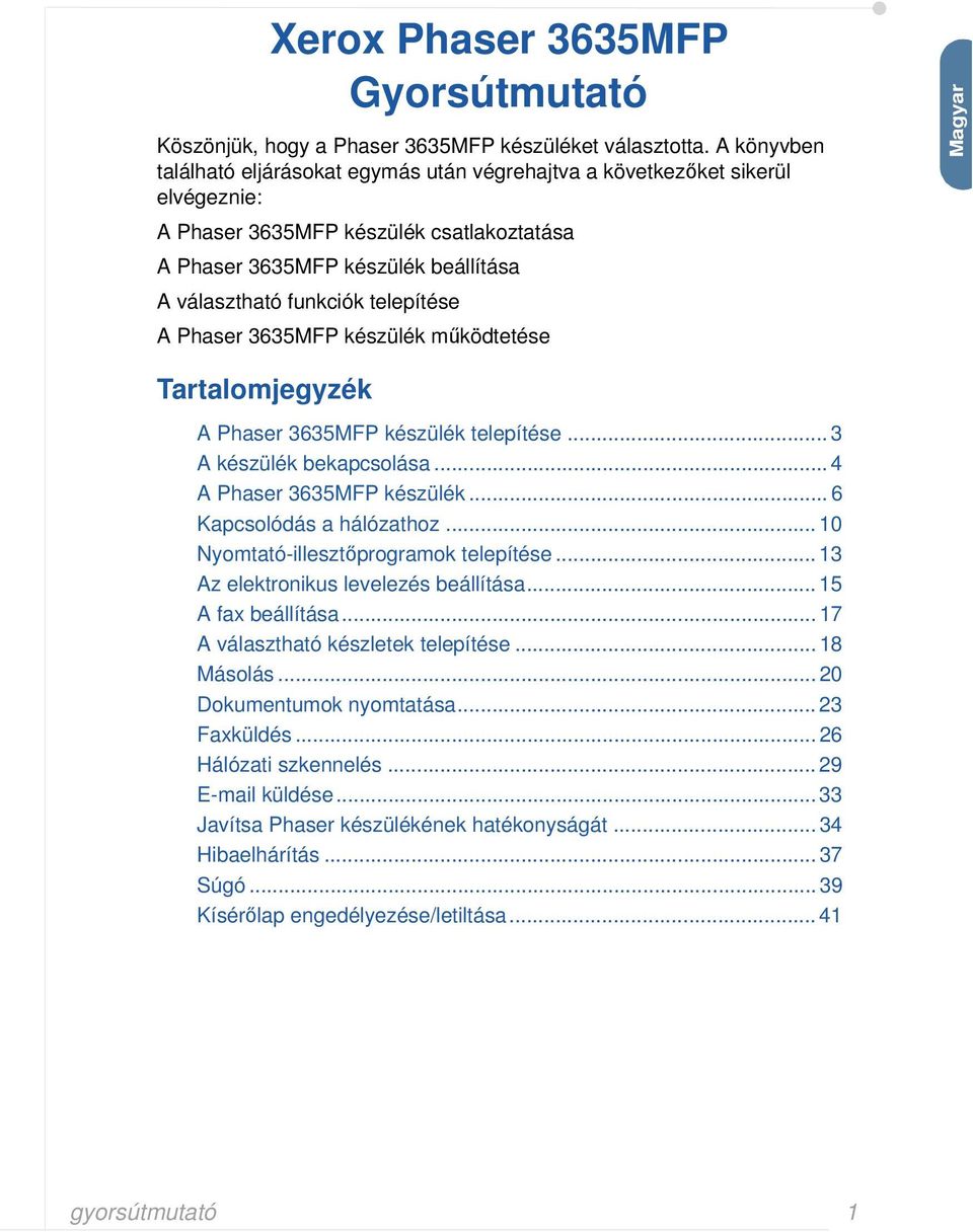 telepítése A Phaser 3635MFP készülék működtetése Magyar Tartalomjegyzék A Phaser 3635MFP készülék telepítése... 3 A készülék bekapcsolása... 4 A Phaser 3635MFP készülék... 6 Kapcsolódás a hálózathoz.