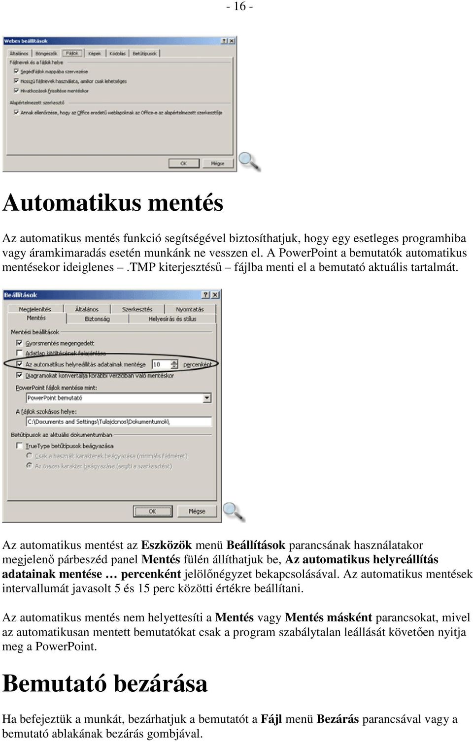 Az automatikus mentést az Eszközök menü Beállítások parancsának használatakor megjelenı párbeszéd panel Mentés fülén állíthatjuk be, Az automatikus helyreállítás adatainak mentése percenként