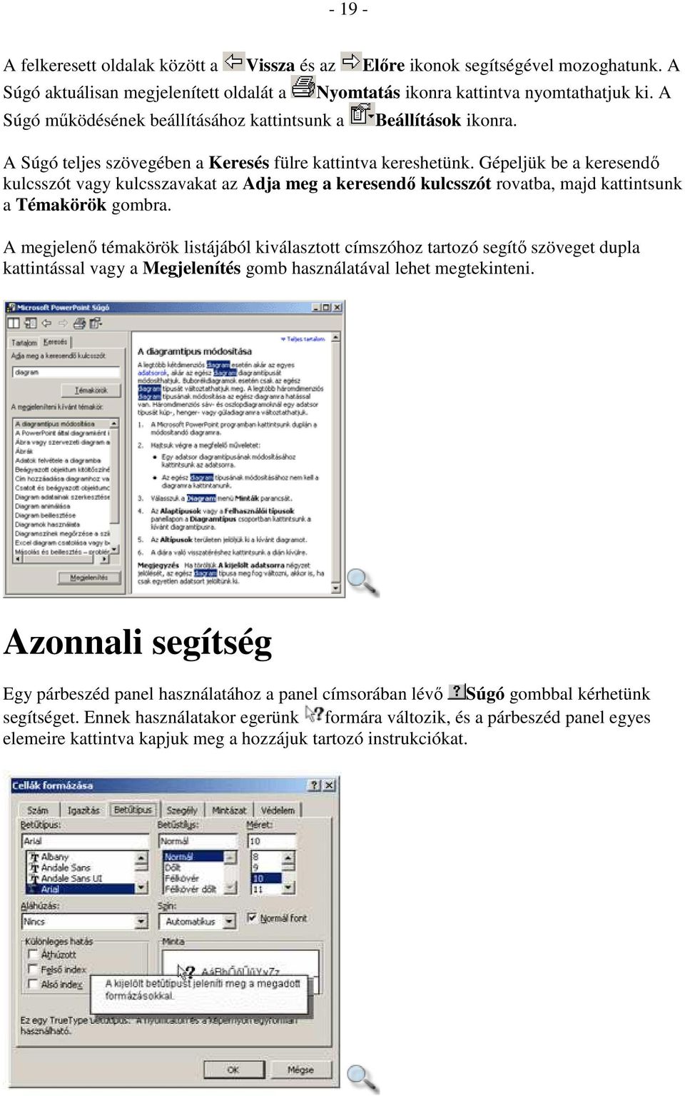 A Súgó teljes szövegében a Keresés fülre kattintva kereshetünk. Gépeljük be a keresendı kulcsszót vagy kulcsszavakat az Adja meg a keresendı kulcsszót rovatba, majd kattintsunk a Témakörök gombra.