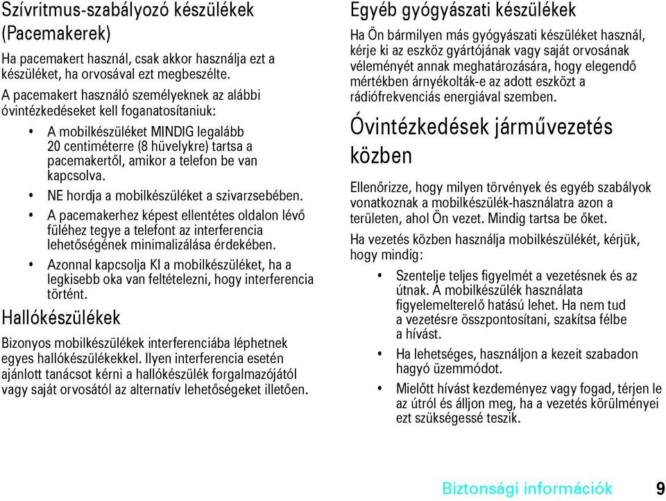 kapcsolva. NE hordja a mobilkészüléket a szivarzsebében. A pacemakerhez képest ellentétes oldalon lévő füléhez tegye a telefont az interferencia lehetőségének minimalizálása érdekében.