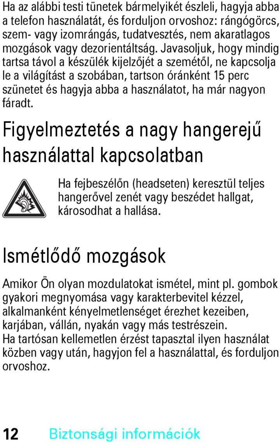 Javasoljuk, hogy mindig tartsa távol a készülék kijelzőjét a szemétől, ne kapcsolja le a világítást a szobában, tartson óránként 15 perc szünetet és hagyja abba a használatot, ha már nagyon fáradt.