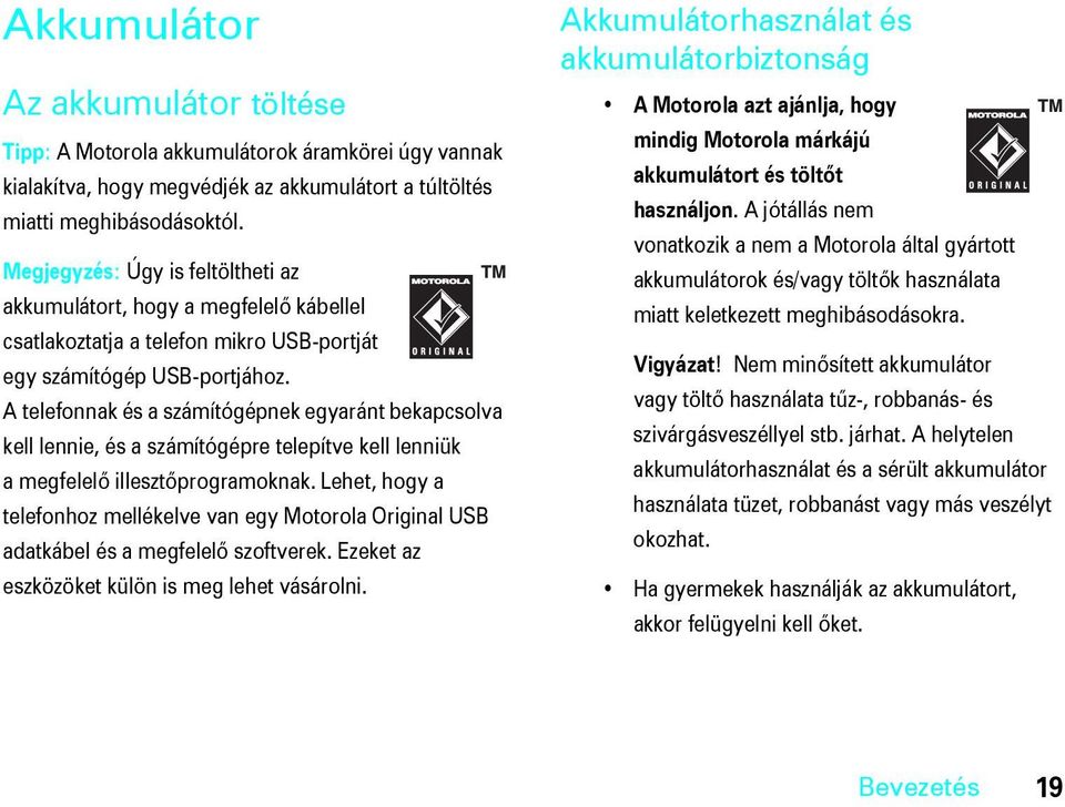 A telefonnak és a számítógépnek egyaránt bekapcsolva kell lennie, és a számítógépre telepítve kell lenniük amegfelelő illesztőprogramoknak.