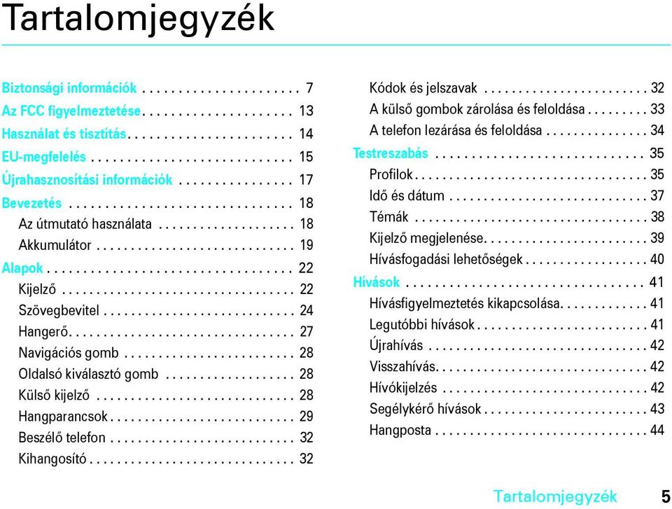 ................................. 22 Kijelző.................................. 22 Szövegbevitel............................ 24 Hangerő................................. 27 Navigációs gomb.