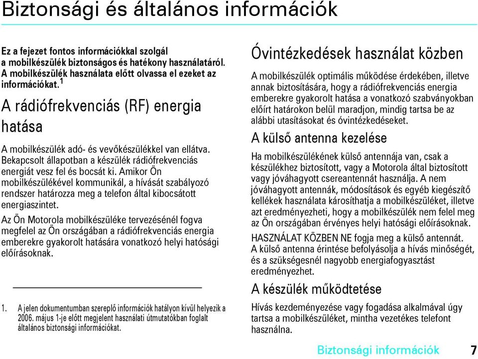 Bekapcsolt állapotban a készülék rádiófrekvenciás energiát vesz fel és bocsát ki.