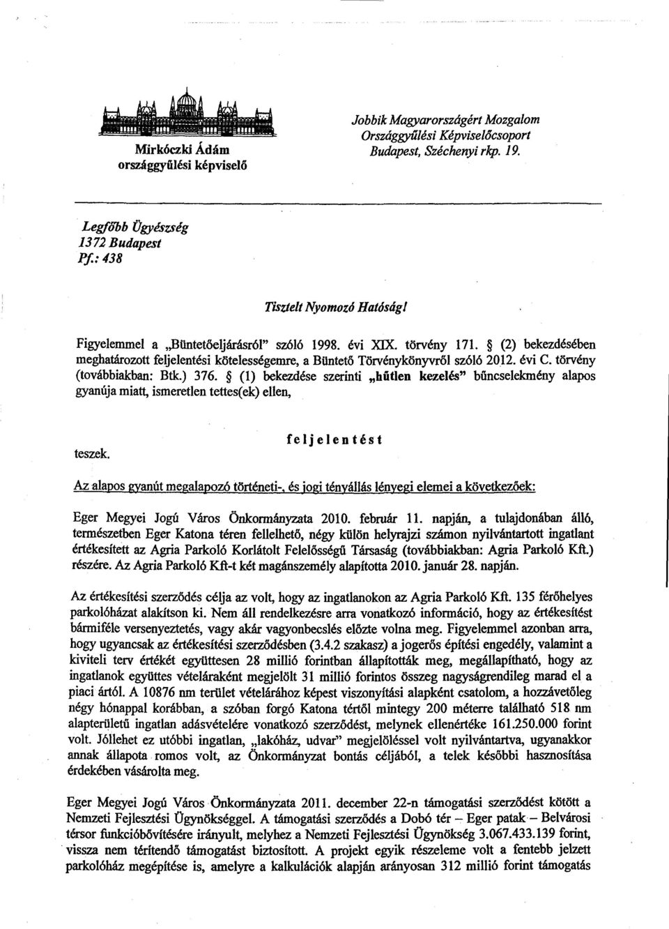 tőrvény (továbbiakban: Btk.) 376. (1) bekezdése szerinti "hűtlen kezelés" bűncselekmény alapos gyanúja miatt, ismeretlen tettes(ek) ellen, teszek.