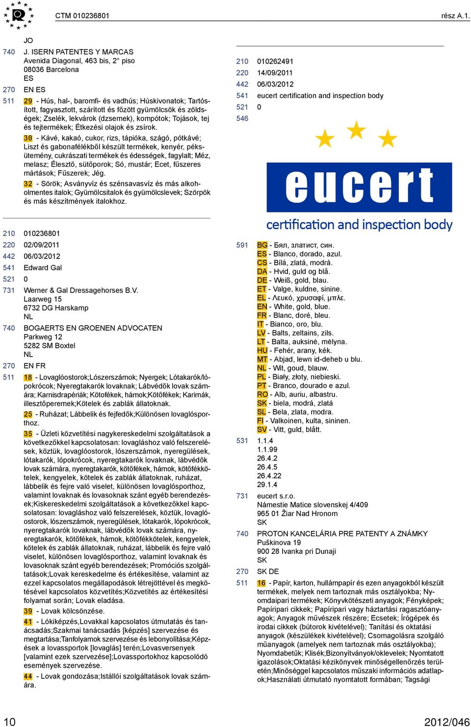 zöldségek; Zselék, lekvárok (dzsemek), kompótok; Tojások, tej és tejtermékek; Étkezési olajok és zsírok.