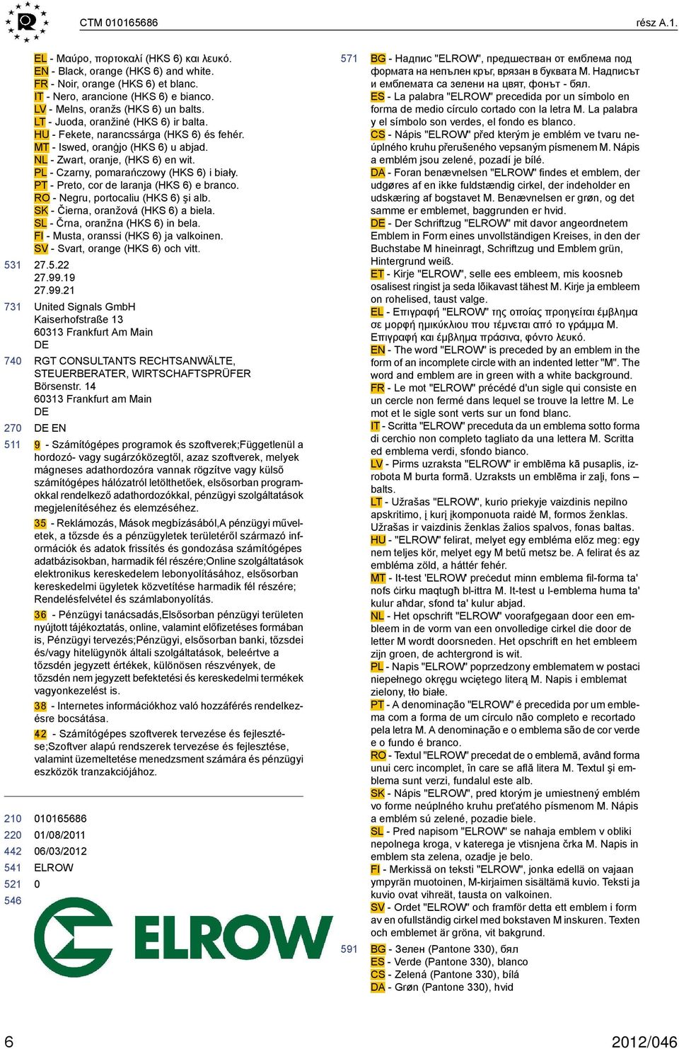 PL - Czarny, pomarańczowy (HKS 6) i biały. PT - Preto, cor de laranja (HKS 6) e branco. RO - Negru, portocaliu (HKS 6) şi alb. SK - Čierna, oranžová (HKS 6) a biela.