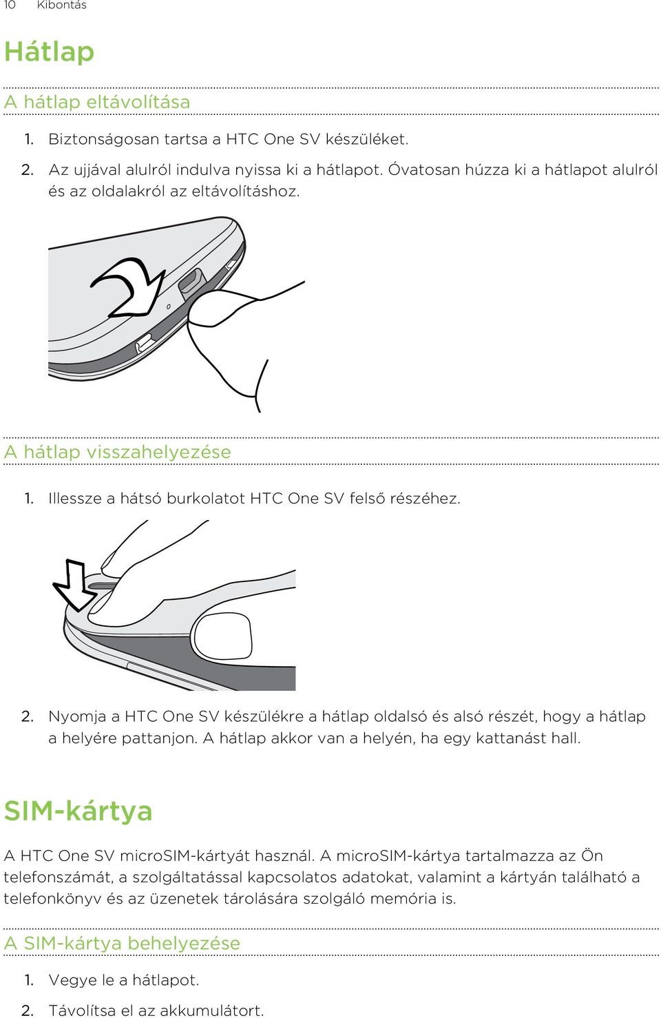 Nyomja a HTC One SV készülékre a hátlap oldalsó és alsó részét, hogy a hátlap a helyére pattanjon. A hátlap akkor van a helyén, ha egy kattanást hall.