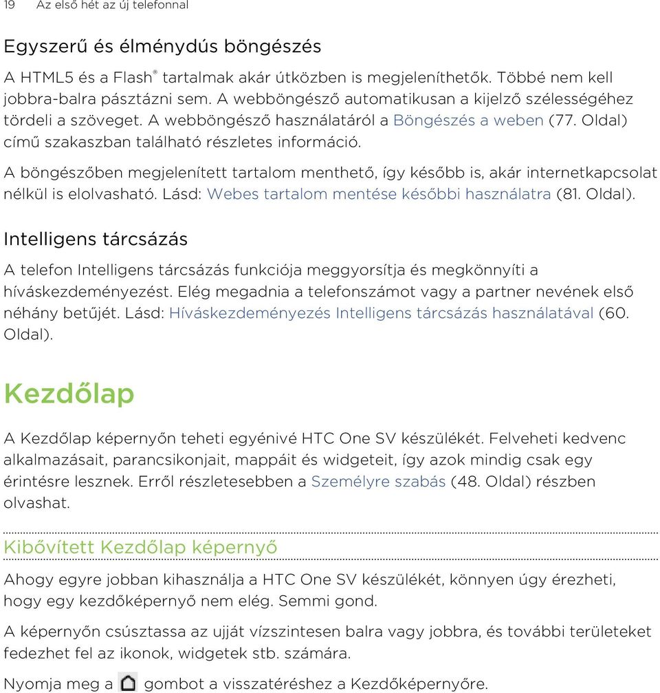 A böngészőben megjelenített tartalom menthető, így később is, akár internetkapcsolat nélkül is elolvasható. Lásd: Webes tartalom mentése későbbi használatra (81. Oldal).