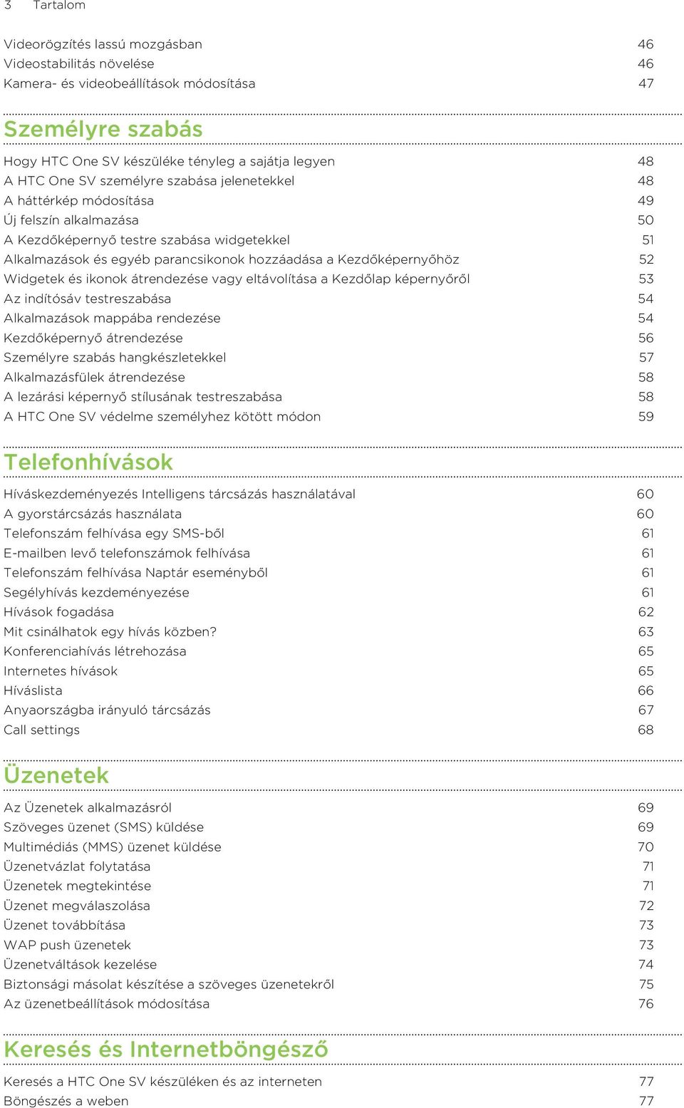 52 Widgetek és ikonok átrendezése vagy eltávolítása a Kezdőlap képernyőről 53 Az indítósáv testreszabása 54 Alkalmazások mappába rendezése 54 Kezdőképernyő átrendezése 56 Személyre szabás