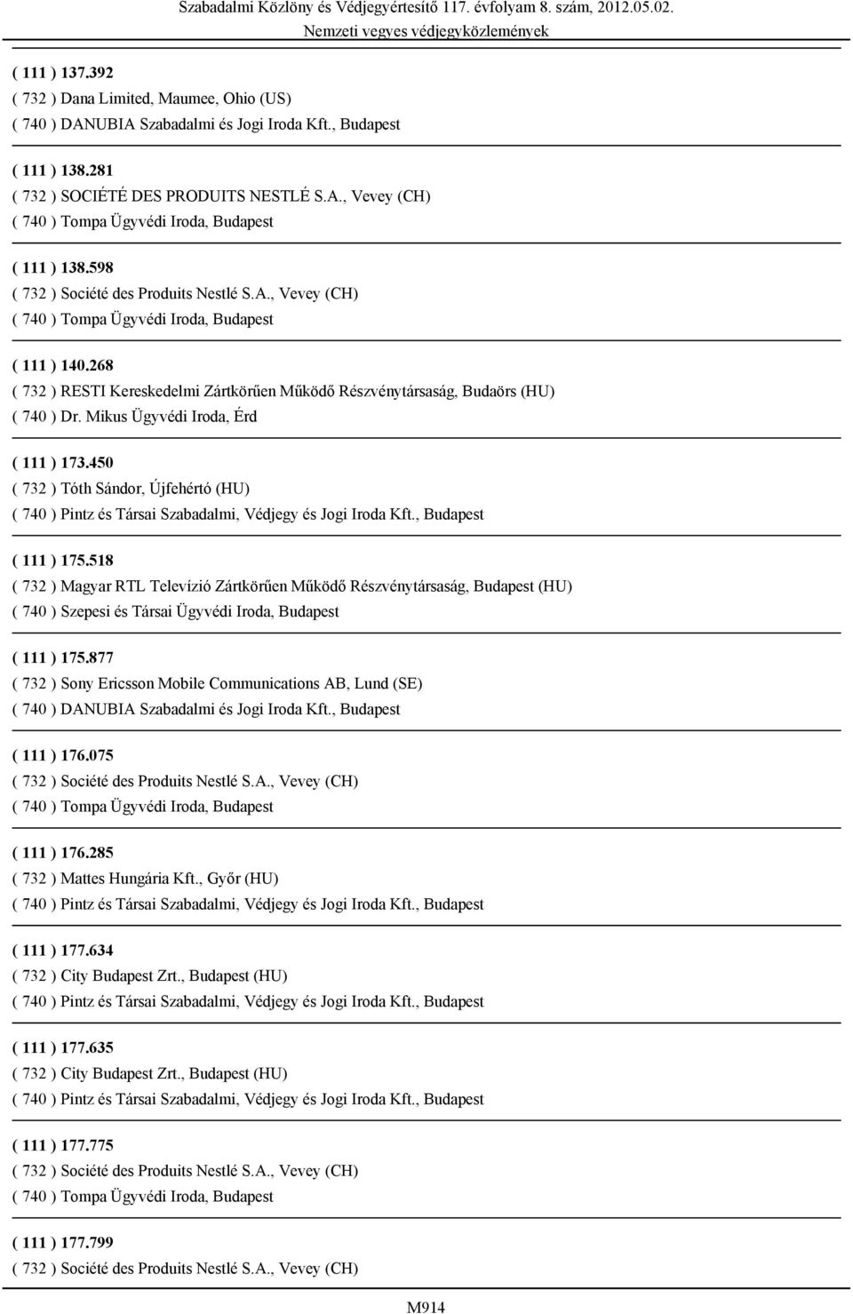 518 ( 732 ) Magyar RTL Televízió Zártkörűen Működő Részvénytársaság, Budapest (HU) ( 740 ) Szepesi és Társai Ügyvédi Iroda, Budapest ( 111 ) 175.