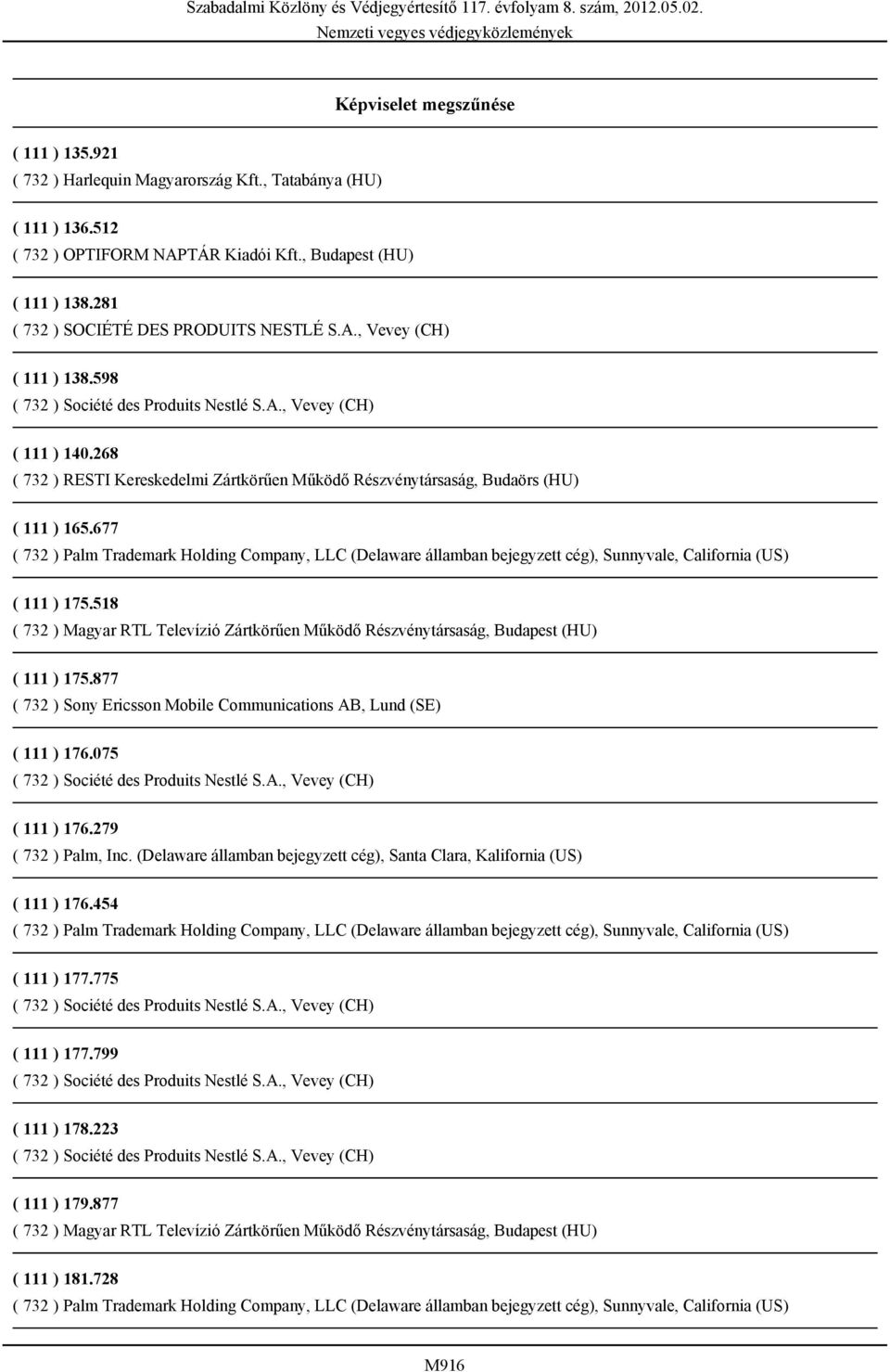 677 ( 732 ) Palm Trademark Holding Company, LLC (Delaware államban bejegyzett cég), Sunnyvale, California (US) ( 111 ) 175.