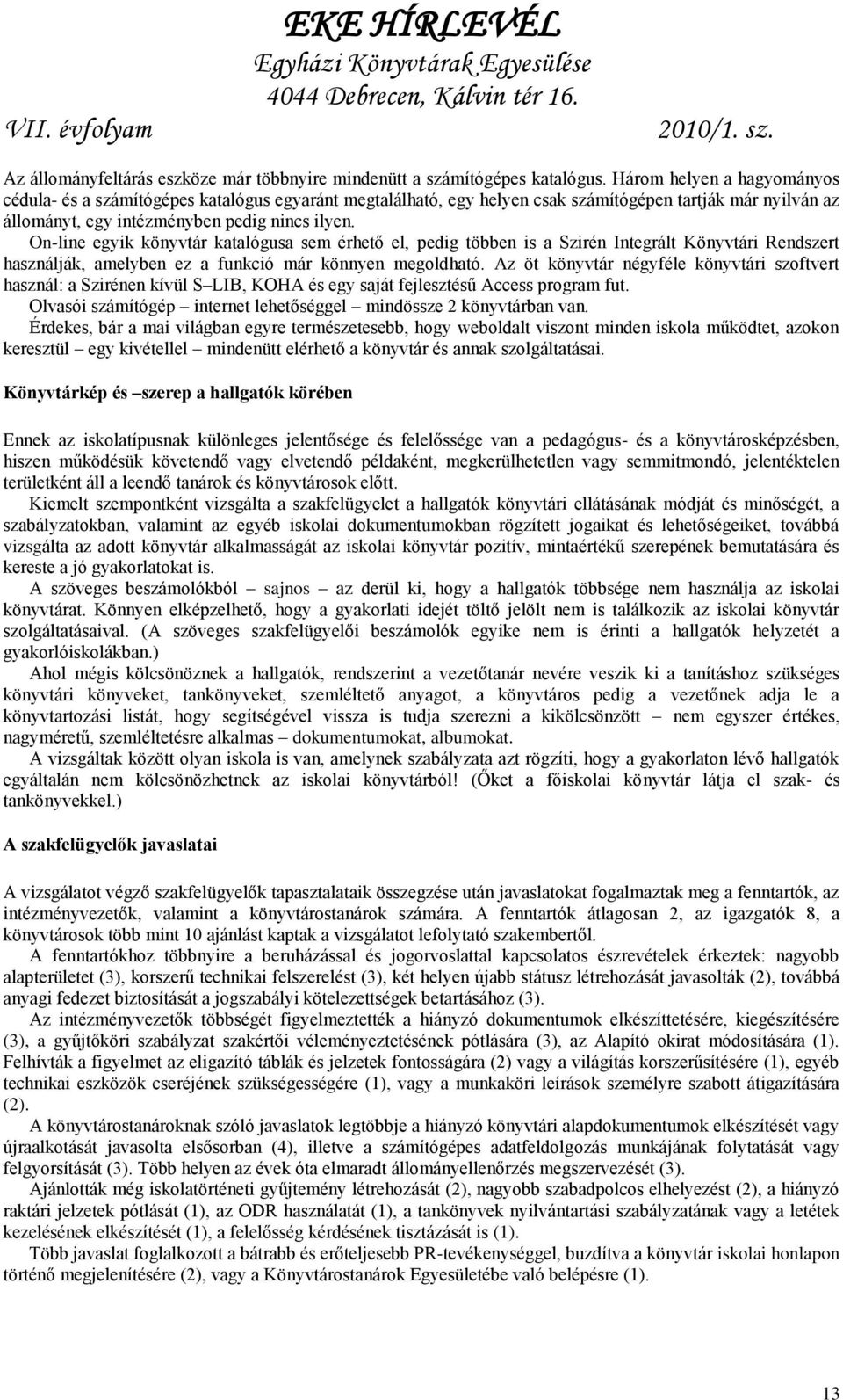 On-line egyik könyvtár katalógusa sem érhető el, pedig többen is a Szirén Integrált Könyvtári Rendszert használják, amelyben ez a funkció már könnyen megoldható.