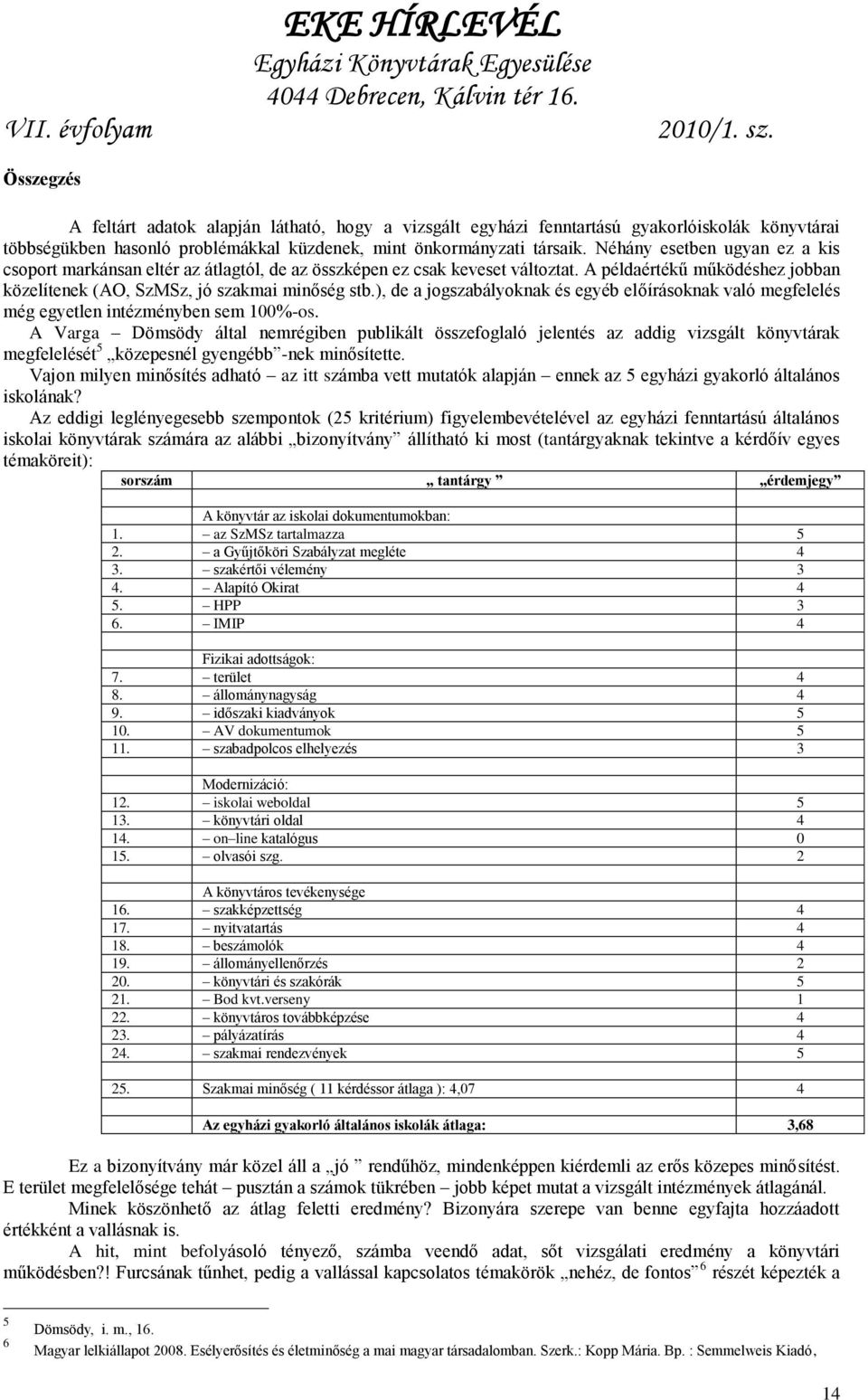 ), de a jogszabályoknak és egyéb előírásoknak való megfelelés még egyetlen intézményben sem 100%-os.