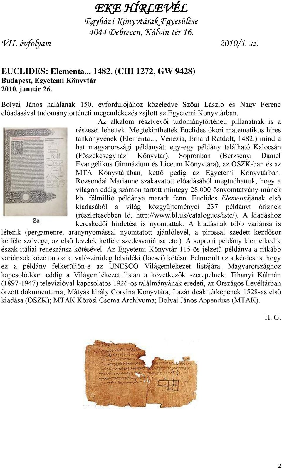 Az alkalom résztvevői tudománytörténeti pillanatnak is a részesei lehettek. Megtekinthették Euclides ókori matematikus híres tankönyvének (Elementa..., Venezia, Erhard Ratdolt, 1482.