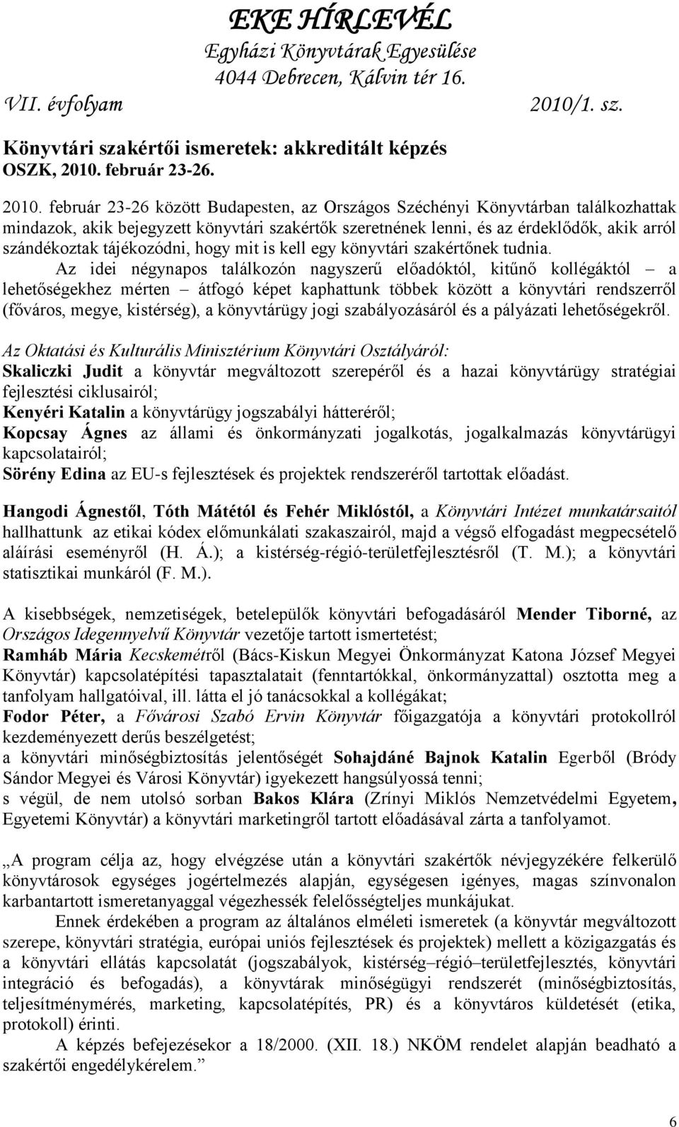 február 23-26 között Budapesten, az Országos Széchényi Könyvtárban találkozhattak mindazok, akik bejegyzett könyvtári szakértők szeretnének lenni, és az érdeklődők, akik arról szándékoztak