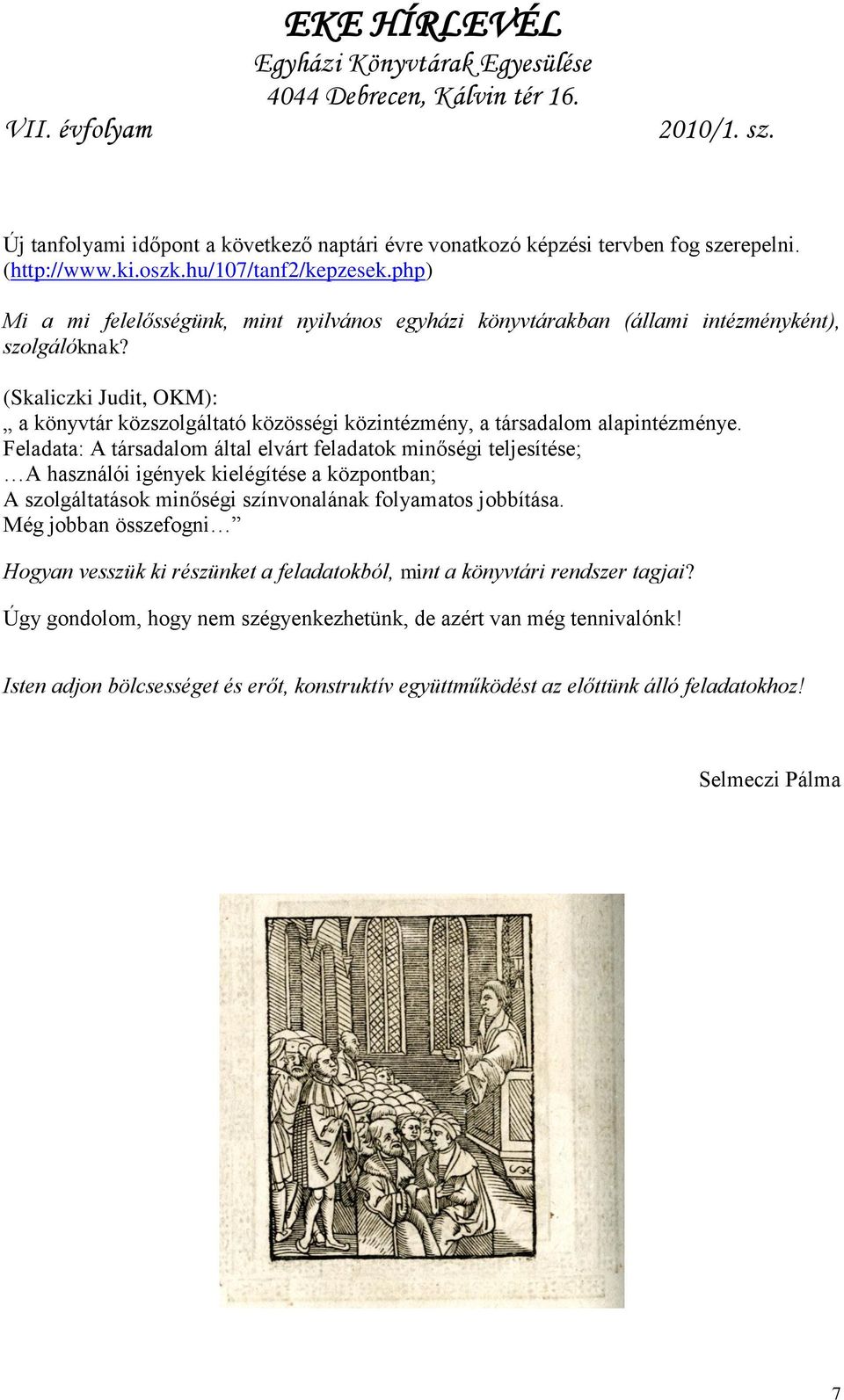 (Skaliczki Judit, OKM): a könyvtár közszolgáltató közösségi közintézmény, a társadalom alapintézménye.