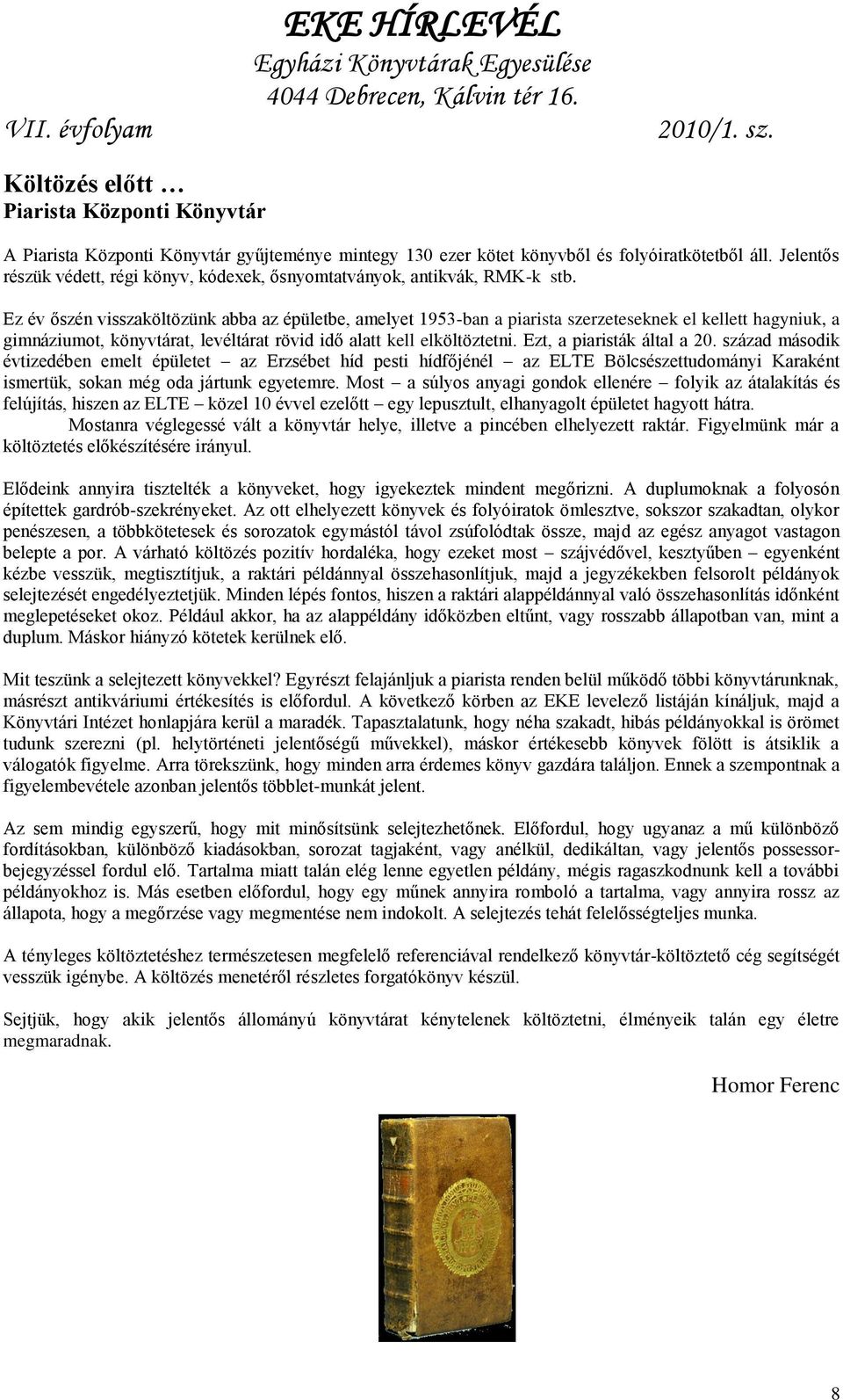 Ez év őszén visszaköltözünk abba az épületbe, amelyet 1953-ban a piarista szerzeteseknek el kellett hagyniuk, a gimnáziumot, könyvtárat, levéltárat rövid idő alatt kell elköltöztetni.