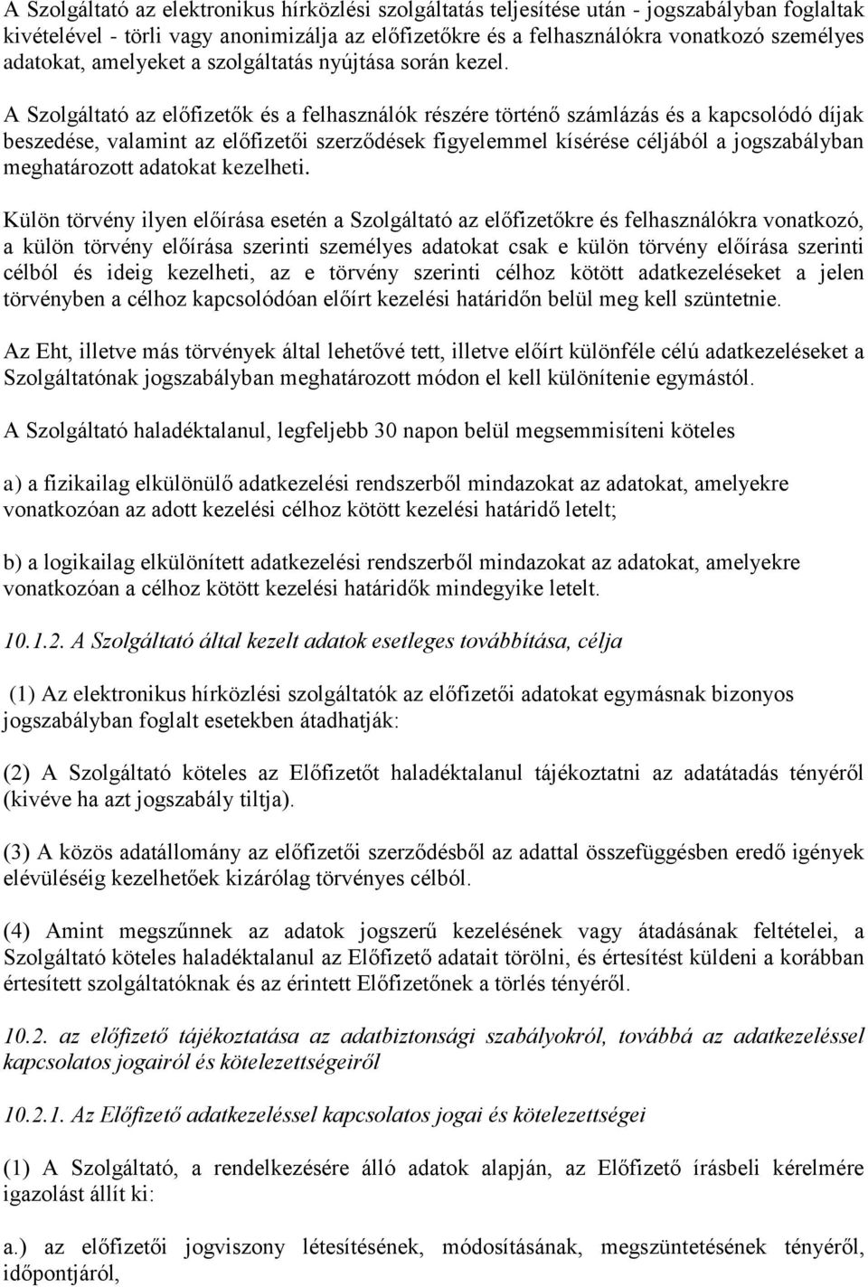 A Szolgáltató az előfizetők és a felhasználók részére történő számlázás és a kapcsolódó díjak beszedése, valamint az előfizetői szerződések figyelemmel kísérése céljából a jogszabályban meghatározott